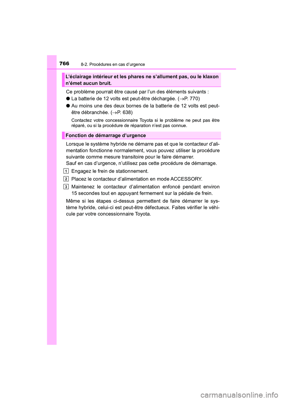 TOYOTA PRIUS 2019  Manuel du propriétaire (in French) 7668-2. Procédures en cas d’urgence
PRIUS_OM_OM47C35D_(D)
Ce problème pourrait être causé par l’un des éléments suivants :
●La batterie de 12 volts est peut-être déchargée. ( P. 770)
