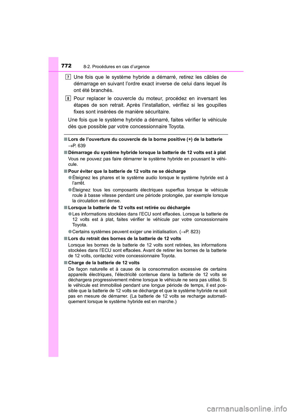 TOYOTA PRIUS 2019  Manuel du propriétaire (in French) 7728-2. Procédures en cas d’urgence
PRIUS_OM_OM47C35D_(D)
Une fois que le système hybride a démarré, retirez les câbles de
démarrage en suivant l’ordre exact inverse de celui dans lequel ils