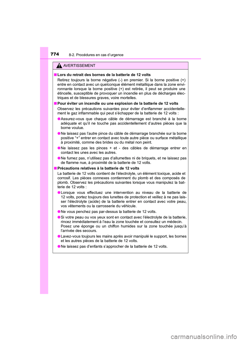 TOYOTA PRIUS 2019  Manuel du propriétaire (in French) 7748-2. Procédures en cas d’urgence
PRIUS_OM_OM47C35D_(D)
AVERTISSEMENT
■Lors du retrait des bornes de la batterie de 12 volts
Retirez toujours la borne négative (-) en premier. Si la borne posi