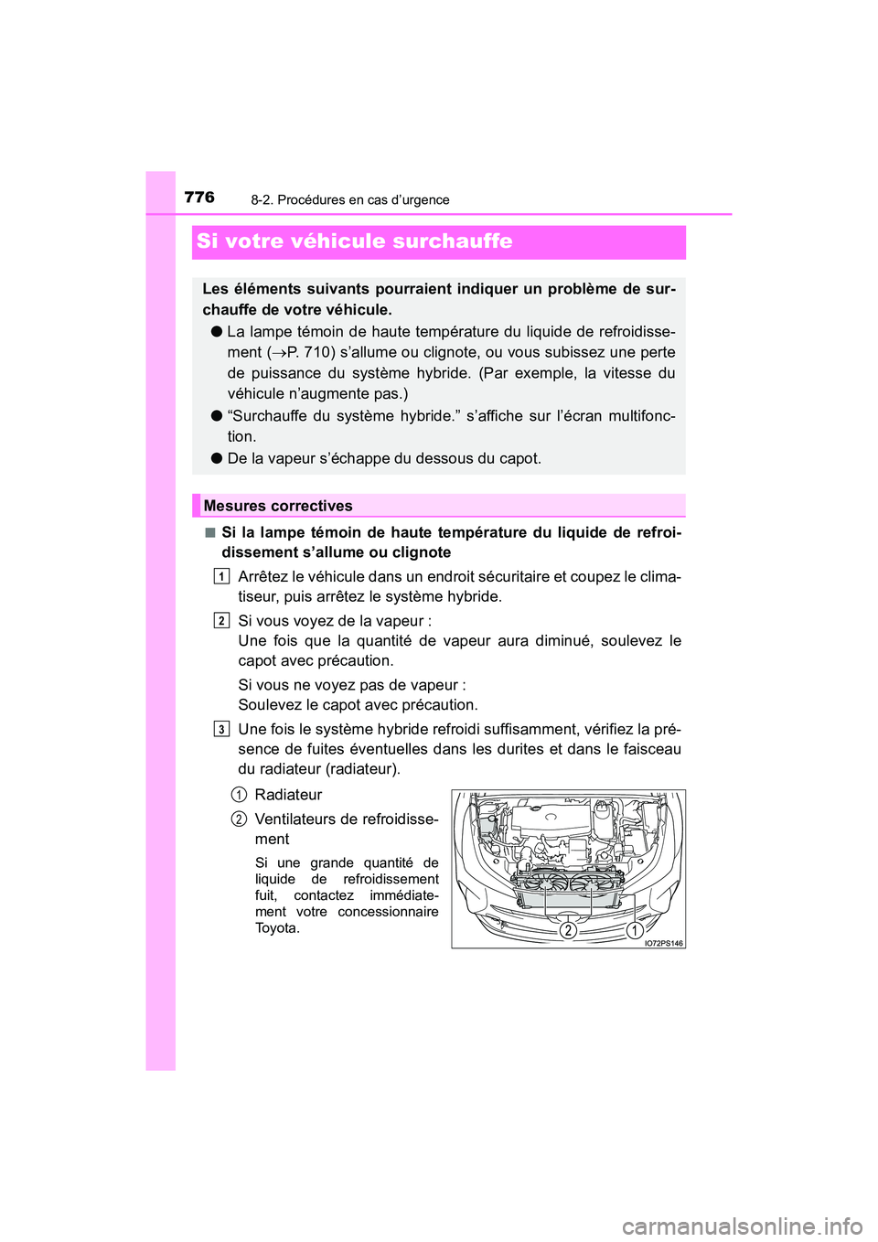 TOYOTA PRIUS 2019  Manuel du propriétaire (in French) 776
PRIUS_OM_OM47C35D_(D)
8-2. Procédures en cas d’urgence
Si votre véhicule surchauffe
■Si la lampe témoin de haute température du liquide de refroi-
dissement s’allume ou clignoteArrêtez 