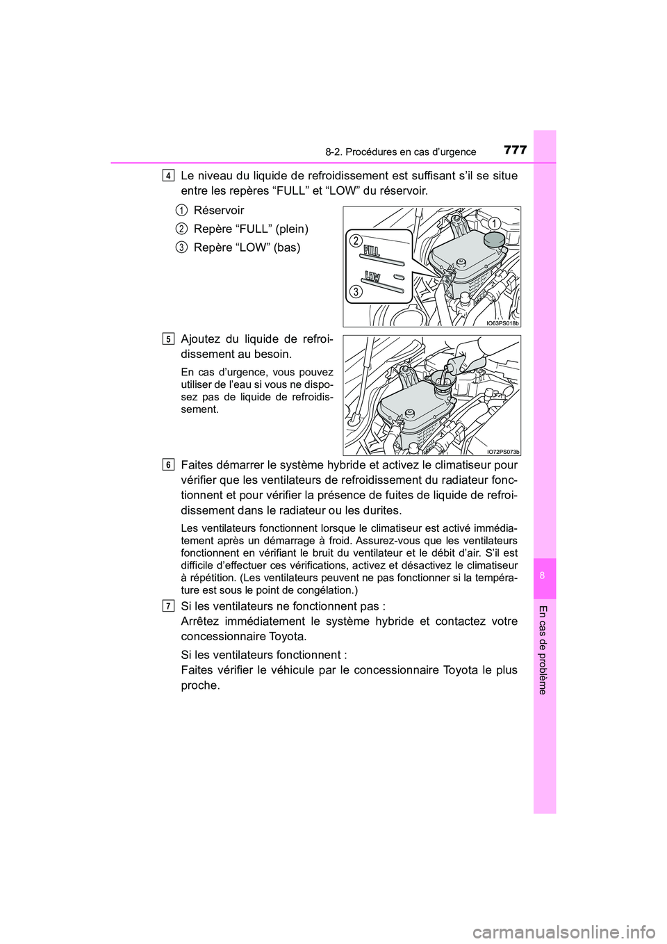 TOYOTA PRIUS 2019  Manuel du propriétaire (in French) 7778-2. Procédures en cas d’urgence
PRIUS_OM_OM47C35D_(D)
8
En cas de problème
Le niveau du liquide de refroidissement est suffisant s’il se situe
entre les repères “FULL” et “LOW” du r