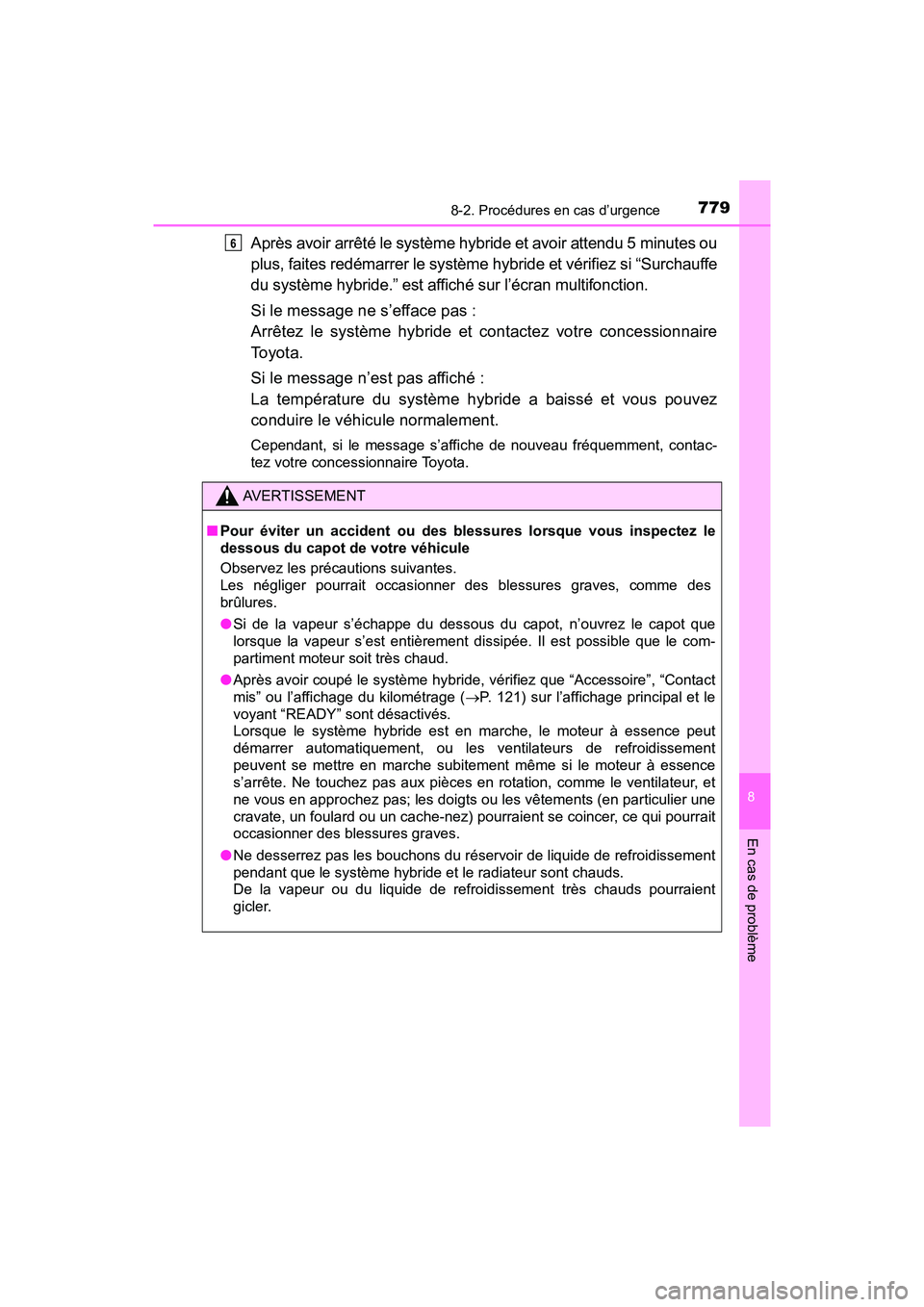 TOYOTA PRIUS 2019  Manuel du propriétaire (in French) 7798-2. Procédures en cas d’urgence
PRIUS_OM_OM47C35D_(D)
8
En cas de problème
Après avoir arrêté le système hybride et avoir attendu 5 minutes ou
plus, faites redémarrer le système hybride 
