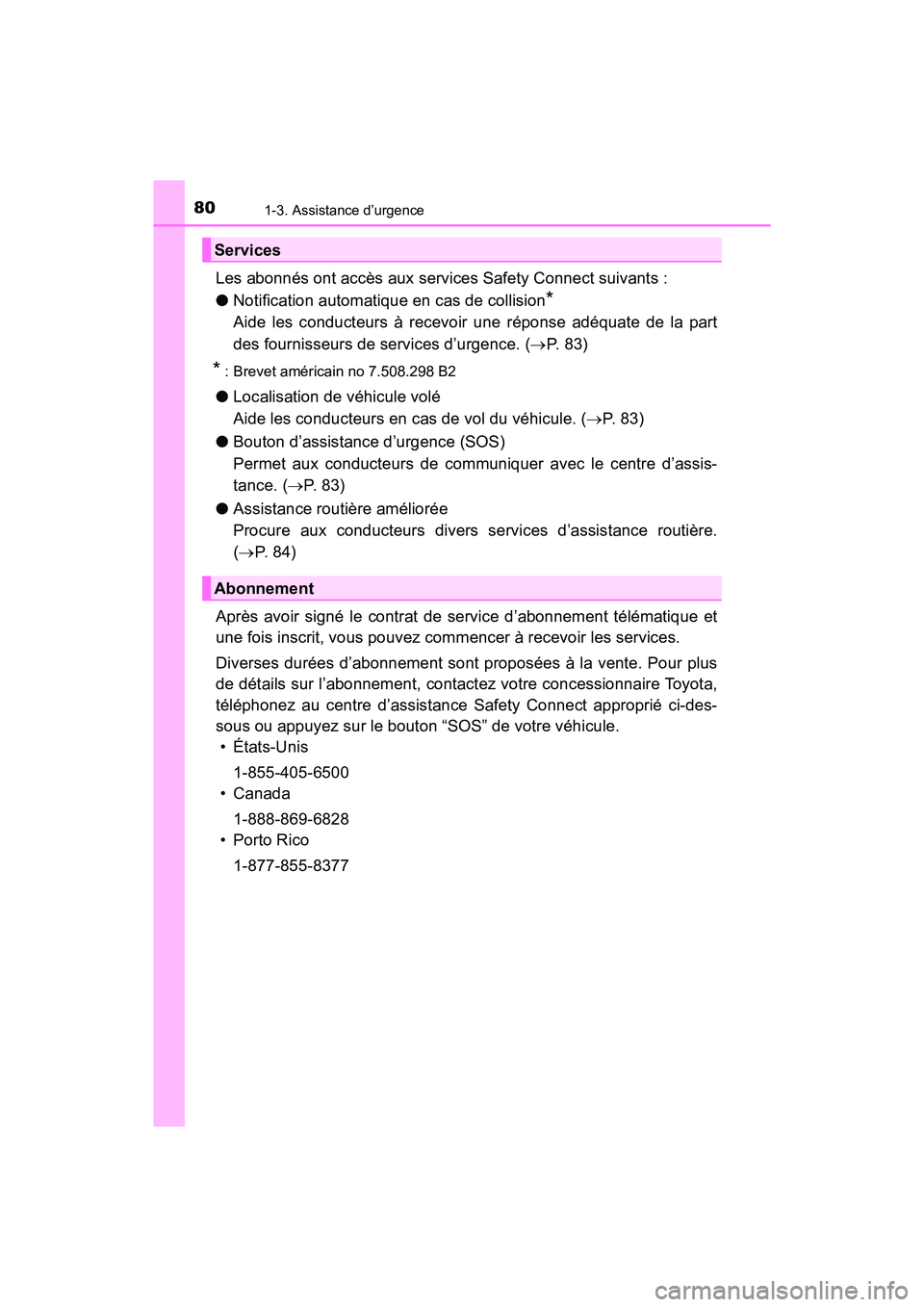 TOYOTA PRIUS 2019  Manuel du propriétaire (in French) 801-3. Assistance d’urgence
PRIUS_OM_OM47C35D_(D)
Les abonnés ont accès aux services Safety Connect suivants :
●Notification automatique en cas de collision
* 
Aide les conducteurs à recevoir u