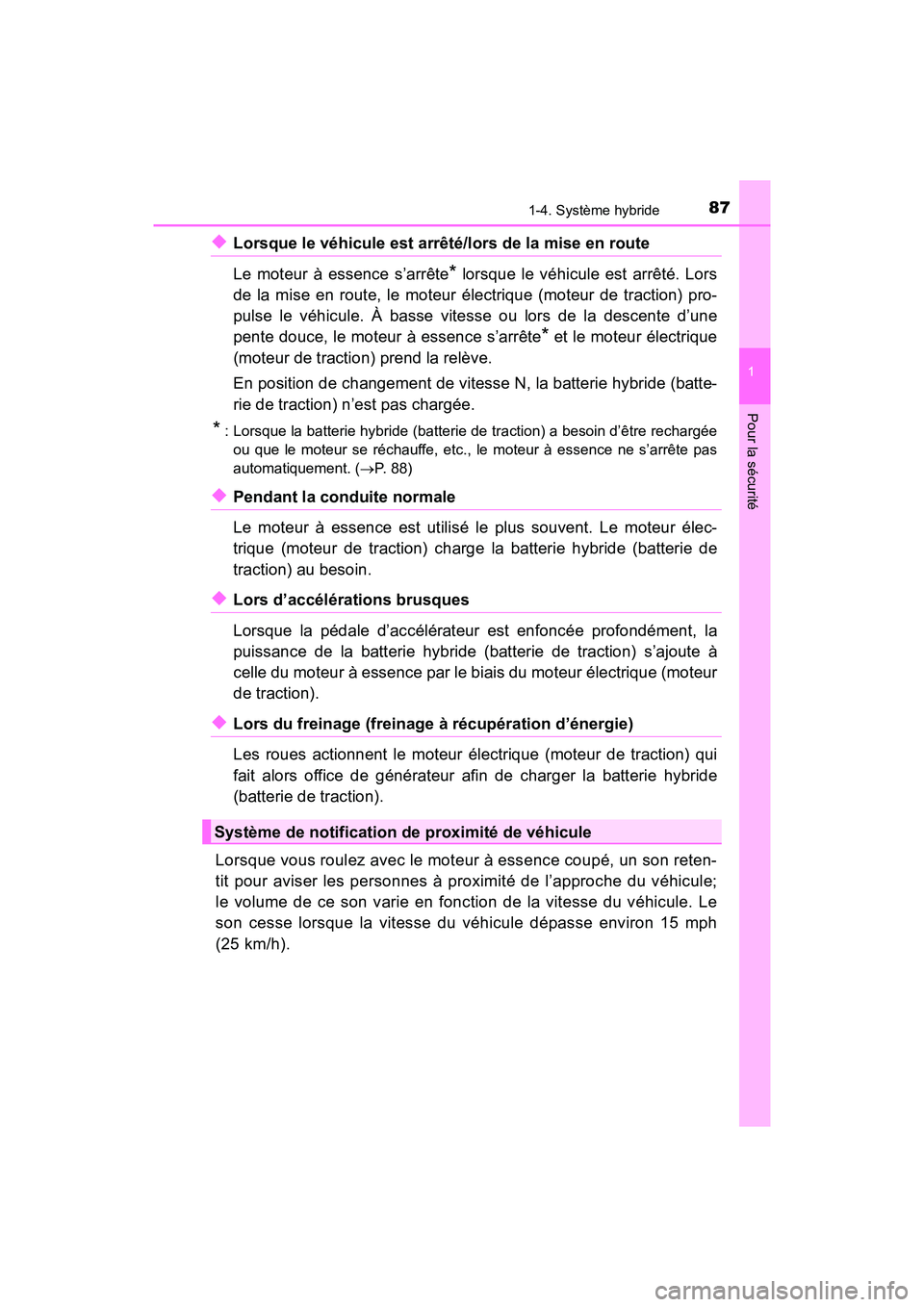 TOYOTA PRIUS 2019  Manuel du propriétaire (in French) 871-4. Système hybride
PRIUS_OM_OM47C35D_(D)
1
Pour la sécurité
◆Lorsque le véhicule est arrêté/lors de la mise en route 
Le moteur à essence s’arrête
* lorsque le véhicule est arrêté. 