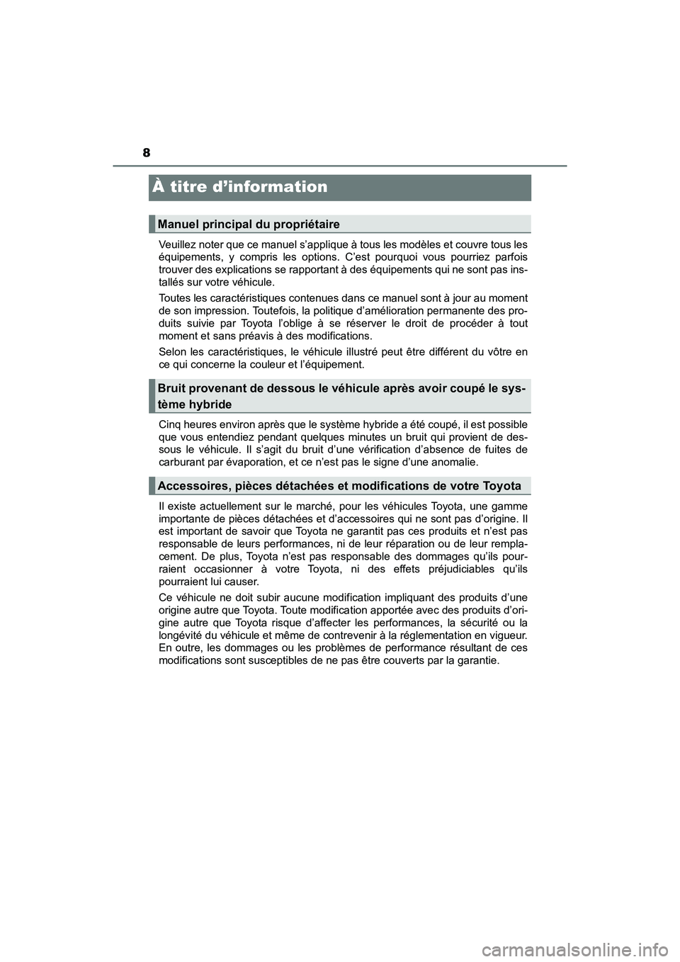 TOYOTA PRIUS 2019  Manuel du propriétaire (in French) 8
PRIUS_OM_OM47C35D_(D)
À titre d’information
Veuillez noter que ce manuel s’applique à tous les modèles et couvre tous les
équipements, y compris les options. C’est pourquoi vous pourriez p