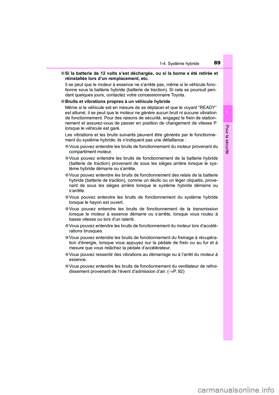 TOYOTA PRIUS 2019  Manuel du propriétaire (in French) 891-4. Système hybride
PRIUS_OM_OM47C35D_(D)
1
Pour la sécurité
■Si la batterie de 12 volts s’est déchargée, ou si la borne a été retirée et
réinstallée lors d’un remplacement, etc.
Il