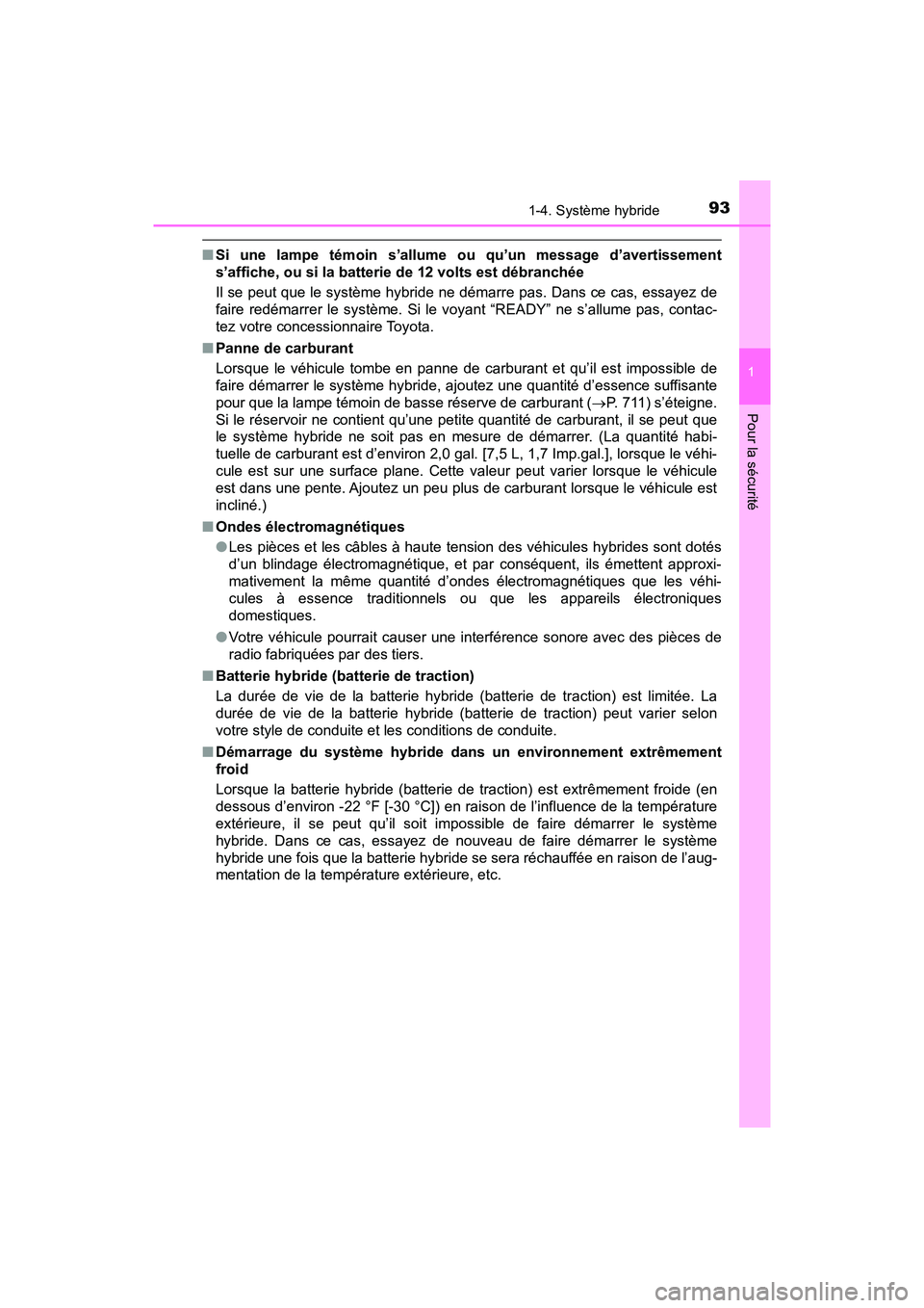 TOYOTA PRIUS 2019  Manuel du propriétaire (in French) 931-4. Système hybride
PRIUS_OM_OM47C35D_(D)
1
Pour la sécurité
■Si une lampe témoin s’allume ou qu’un message d’avertissement
s’affiche, ou si la batterie de 12 volts est débranchée
I