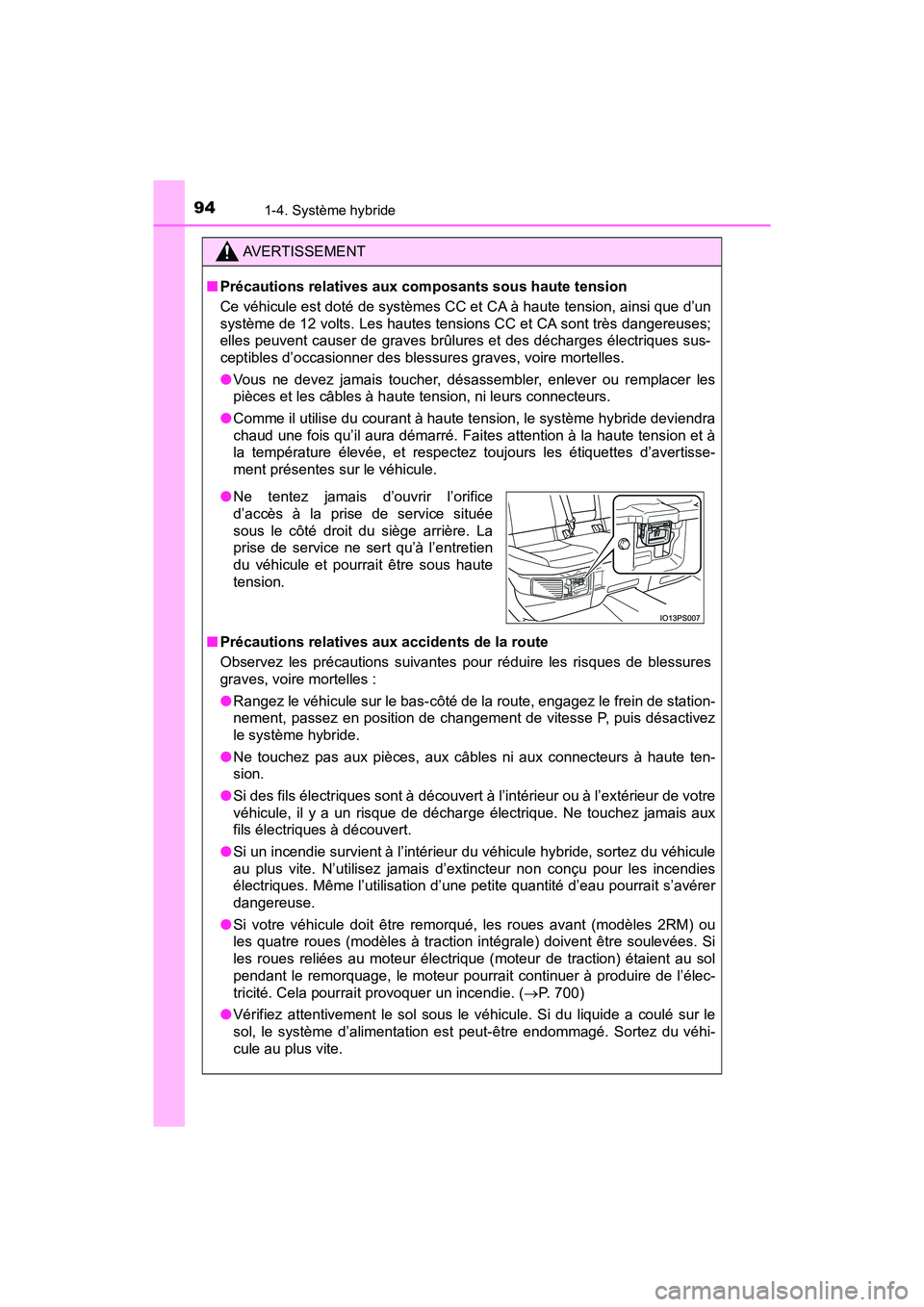 TOYOTA PRIUS 2019  Manuel du propriétaire (in French) 941-4. Système hybride
PRIUS_OM_OM47C35D_(D)
AVERTISSEMENT
■Précautions relatives aux compo sants sous haute tension
Ce véhicule est doté de systèmes CC et CA à haute tension, ainsi que d’un