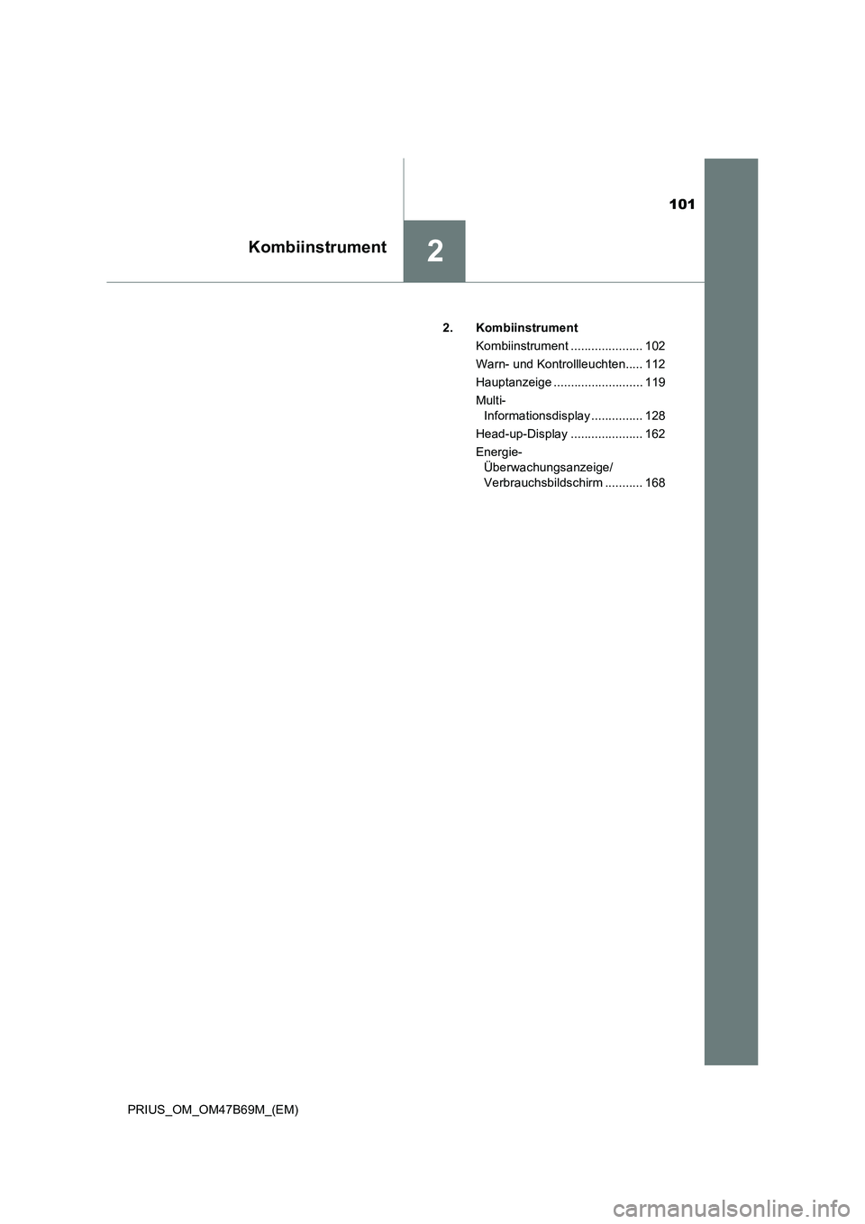 TOYOTA PRIUS 2017 Betriebsanleitungen (in German) 101
2Kombiinstrument
PRIUS_OM_OM47B69M_(EM)2. Kombiinstrument
Kombiinstrument ..................... 102
Warn- und Kontrollleuchten..... 112
Hauptanzeige .......................... 119
Multi-Informatio TOYOTA PRIUS 2017 Betriebsanleitungen (in German) 101
2Kombiinstrument
PRIUS_OM_OM47B69M_(EM)2. Kombiinstrument
Kombiinstrument ..................... 102
Warn- und Kontrollleuchten..... 112
Hauptanzeige .......................... 119
Multi-Informatio