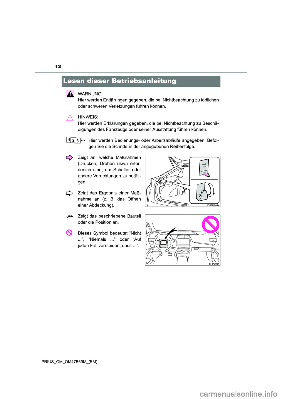 TOYOTA PRIUS 2017 Betriebsanleitungen (in German) 12
PRIUS_OM_OM47B69M_(EM)
Lesen dieser Betriebsanleitung
WARNUNG:
Hier werden Erklärungen gegeben, die bei Nichtbeachtung zu tödlichen
oder schweren Verletzungen führen können.
HINWEIS:
Hier wer TOYOTA PRIUS 2017 Betriebsanleitungen (in German) 12
PRIUS_OM_OM47B69M_(EM)
Lesen dieser Betriebsanleitung
WARNUNG:
Hier werden Erklärungen gegeben, die bei Nichtbeachtung zu tödlichen
oder schweren Verletzungen führen können.
HINWEIS:
Hier wer