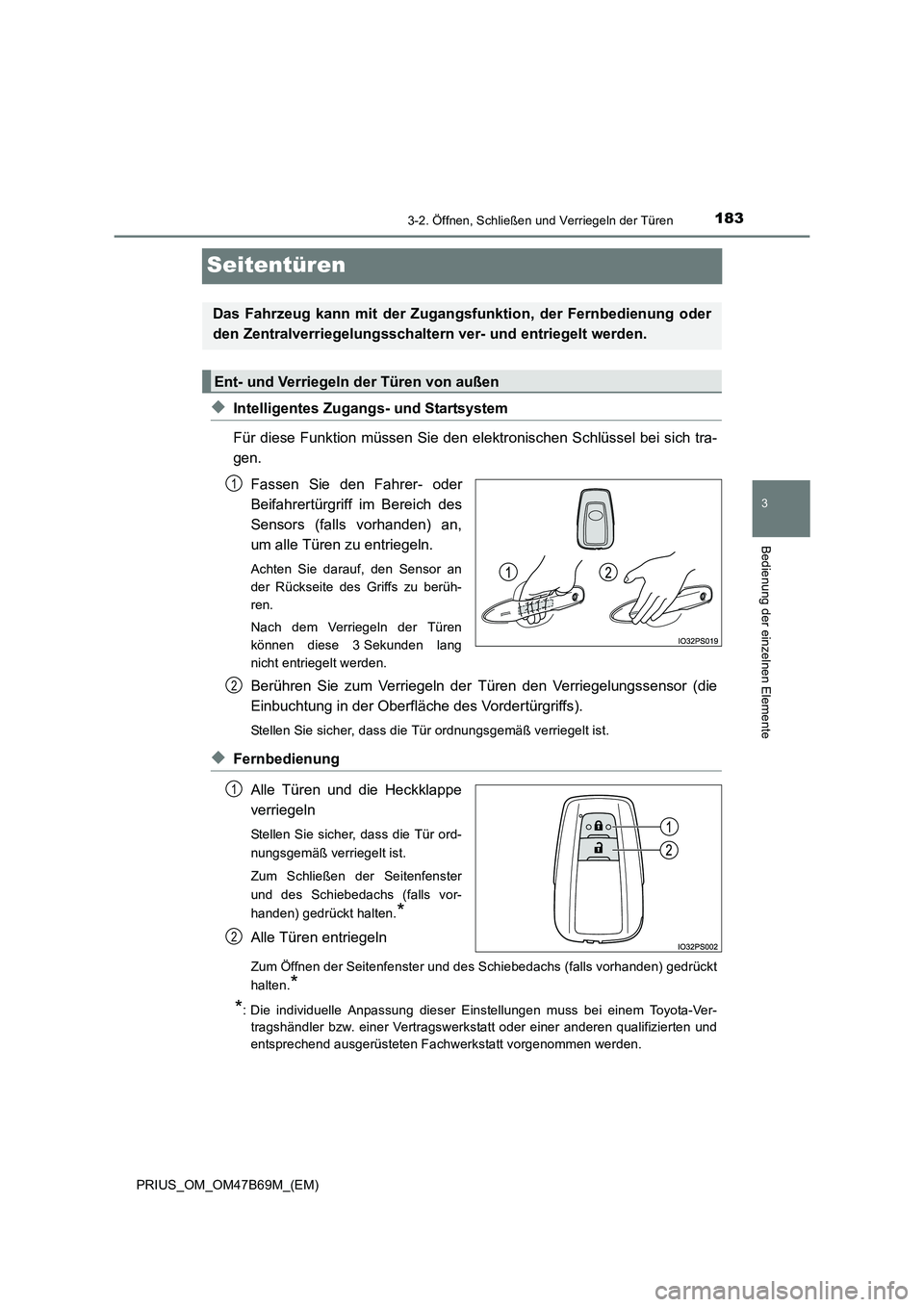 TOYOTA PRIUS 2017 Betriebsanleitungen (in German) 183
3
3-2. Öffnen, Schließen und Verriegeln der Türen
Bedienung der einzelnen Elemente
PRIUS_OM_OM47B69M_(EM)
Seitentüren
◆Intelligentes Zugangs- und Startsystem
Für diese Funktion müssen Sie TOYOTA PRIUS 2017 Betriebsanleitungen (in German) 183
3
3-2. Öffnen, Schließen und Verriegeln der Türen
Bedienung der einzelnen Elemente
PRIUS_OM_OM47B69M_(EM)
Seitentüren
◆Intelligentes Zugangs- und Startsystem
Für diese Funktion müssen Sie