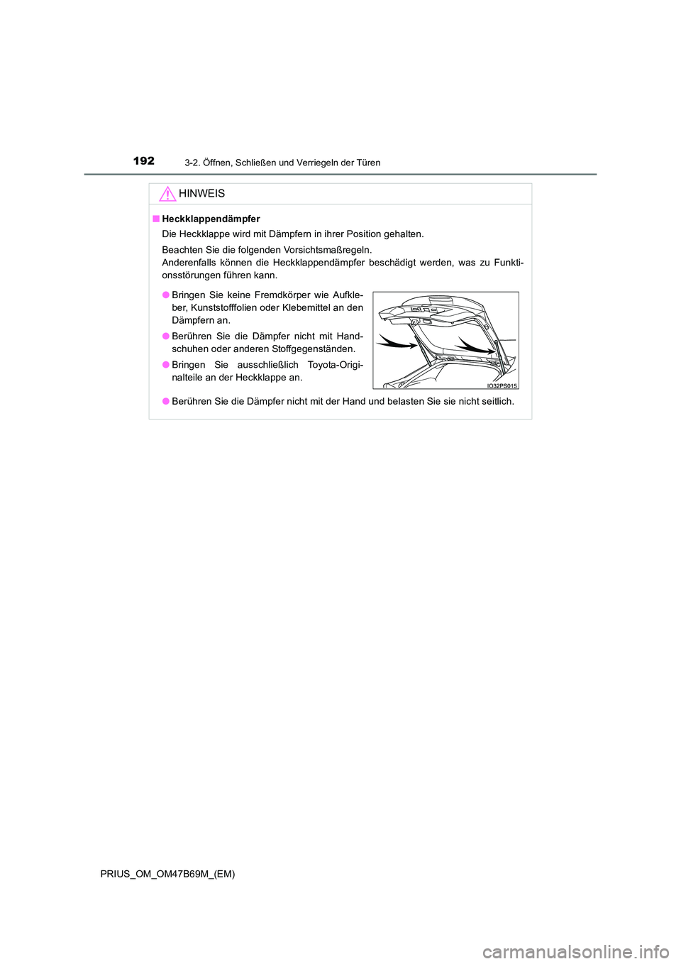 TOYOTA PRIUS 2017 Betriebsanleitungen (in German) 1923-2. Öffnen, Schließen und Verriegeln der Türen
PRIUS_OM_OM47B69M_(EM)
HINWEIS
■Heckklappendämpfer
Die Heckklappe wird mit Dämpfern in ihrer Position gehalten.
Beachten Sie die folgenden Vor TOYOTA PRIUS 2017 Betriebsanleitungen (in German) 1923-2. Öffnen, Schließen und Verriegeln der Türen
PRIUS_OM_OM47B69M_(EM)
HINWEIS
■Heckklappendämpfer
Die Heckklappe wird mit Dämpfern in ihrer Position gehalten.
Beachten Sie die folgenden Vor