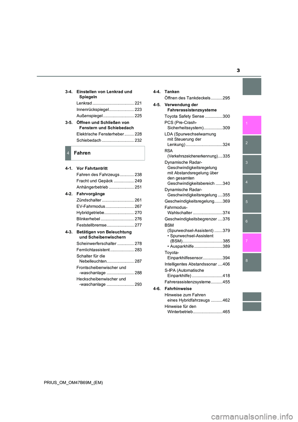 TOYOTA PRIUS 2017  Betriebsanleitungen (in German) 3
1
8 7
6
5
4
3
2
PRIUS_OM_OM47B69M_(EM)3-4. Einstellen von Lenkrad und 
Spiegeln
Lenkrad ................................... 221
Innenrückspiegel ..................... 223
Außenspiegel ............