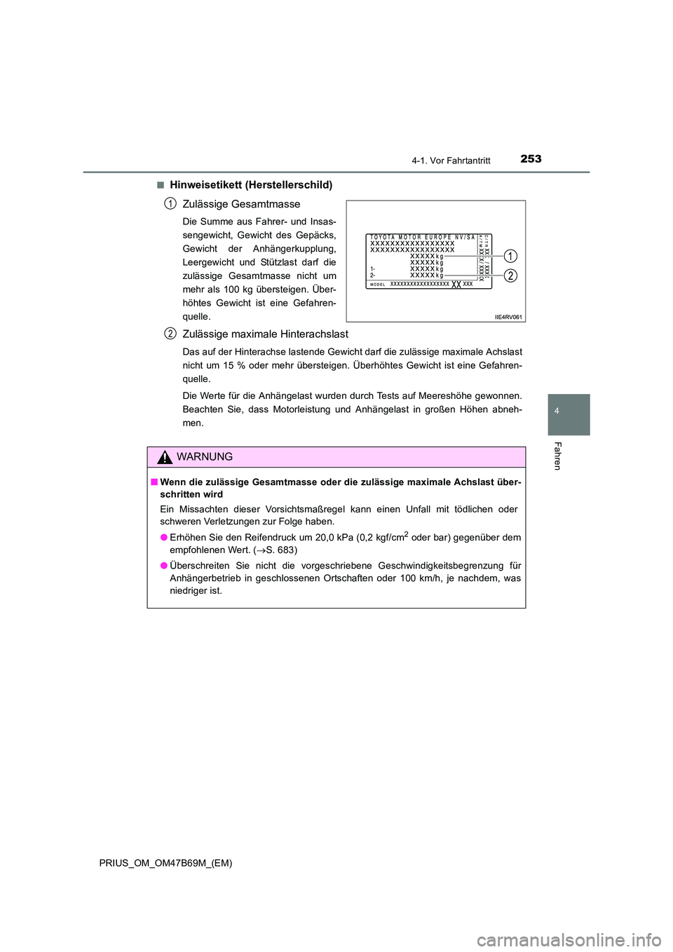 TOYOTA PRIUS 2017  Betriebsanleitungen (in German) 2534-1. Vor Fahrtantritt
4
Fahren
PRIUS_OM_OM47B69M_(EM)■
Hinweisetikett (Herstellerschild)
Zulässige Gesamtmasse
Die Summe aus Fahrer- und Insas-
sengewicht, Gewicht des Gepäcks,
Gewicht der Anh