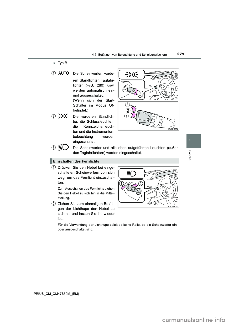 TOYOTA PRIUS 2017  Betriebsanleitungen (in German) 2794-3. Betätigen von Beleuchtung und Scheibenwischern
4
Fahren
PRIUS_OM_OM47B69M_(EM)
�XTy p  BDie Scheinwerfer, vorde-
ren Standlichter, Tagfahr-
lichter (→S. 280) usw.
werden automatisch ein-
un