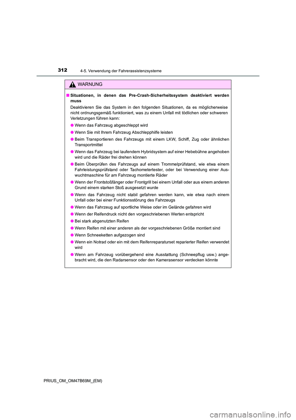 TOYOTA PRIUS 2017 Betriebsanleitungen (in German) 3124-5. Verwendung der Fahrerassistenzsysteme
PRIUS_OM_OM47B69M_(EM)
WARNUNG
■Situationen, in denen das Pre-Crash-Sicherheitssystem deaktiviert werden
muss
Deaktivieren Sie das System in den folgend TOYOTA PRIUS 2017 Betriebsanleitungen (in German) 3124-5. Verwendung der Fahrerassistenzsysteme
PRIUS_OM_OM47B69M_(EM)
WARNUNG
■Situationen, in denen das Pre-Crash-Sicherheitssystem deaktiviert werden
muss
Deaktivieren Sie das System in den folgend