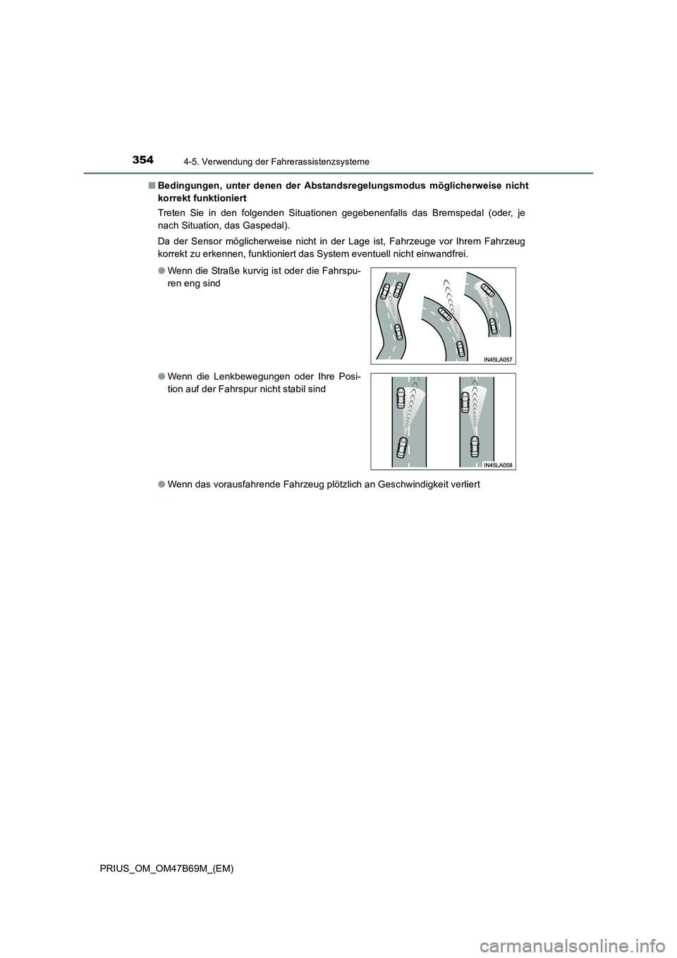 TOYOTA PRIUS 2017  Betriebsanleitungen (in German) 3544-5. Verwendung der Fahrerassistenzsysteme
PRIUS_OM_OM47B69M_(EM)■
Bedingungen, unter denen der Abstandsregelungsmodus möglicherweise nicht
korrekt funktioniert
Treten Sie in den folgenden Situa