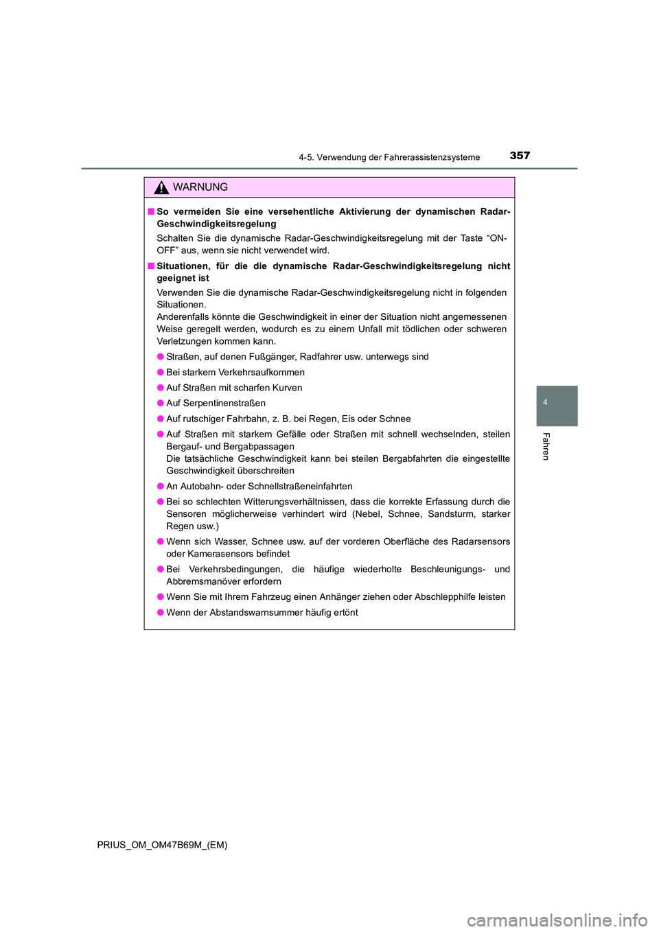 TOYOTA PRIUS 2017  Betriebsanleitungen (in German) 3574-5. Verwendung der Fahrerassistenzsysteme
4
Fahren
PRIUS_OM_OM47B69M_(EM)
WARNUNG
■So vermeiden Sie eine versehentliche Aktivierung der dynamischen Radar-
Geschwindigkeitsregelung
Schalten Sie d