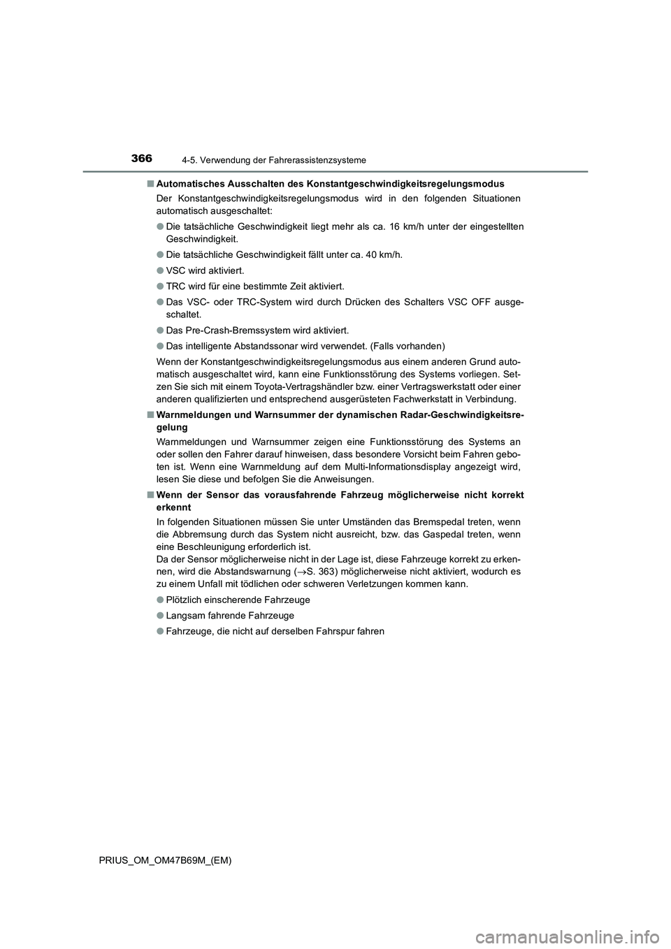 TOYOTA PRIUS 2017 Betriebsanleitungen (in German) 3664-5. Verwendung der Fahrerassistenzsysteme
PRIUS_OM_OM47B69M_(EM)■
Automatisches Ausschalten des Konstantgeschwindigkeitsregelungsmodus
Der Konstantgeschwindigkeitsregelungsmodus wird in den folg TOYOTA PRIUS 2017 Betriebsanleitungen (in German) 3664-5. Verwendung der Fahrerassistenzsysteme
PRIUS_OM_OM47B69M_(EM)■
Automatisches Ausschalten des Konstantgeschwindigkeitsregelungsmodus
Der Konstantgeschwindigkeitsregelungsmodus wird in den folg