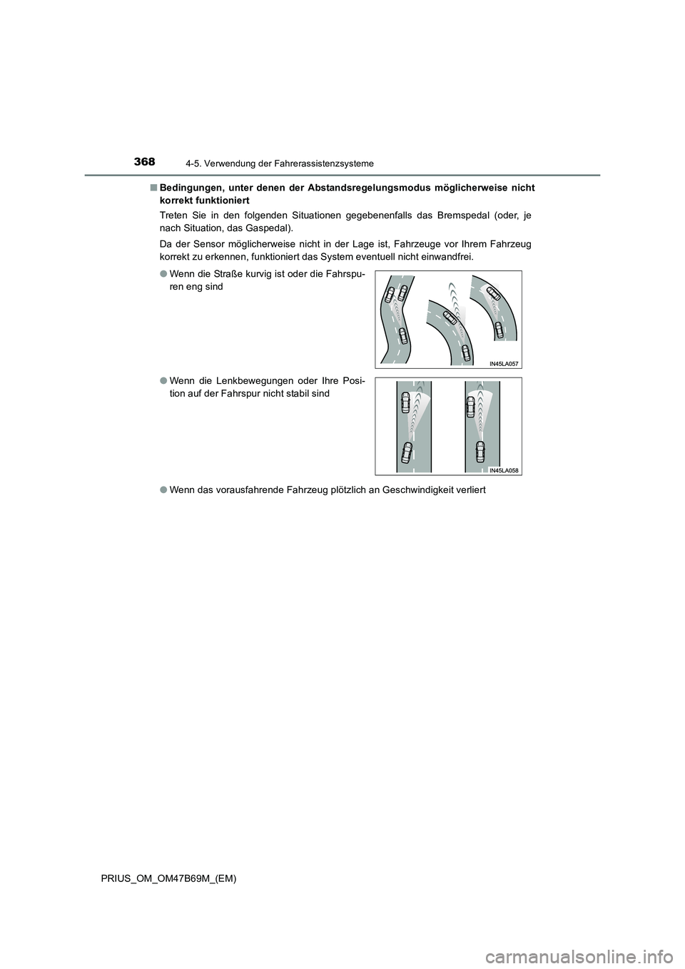 TOYOTA PRIUS 2017 Betriebsanleitungen (in German) 3684-5. Verwendung der Fahrerassistenzsysteme
PRIUS_OM_OM47B69M_(EM)■
Bedingungen, unter denen der Abstandsregelungsmodus möglicherweise nicht
korrekt funktioniert
Treten Sie in den folgenden Situa TOYOTA PRIUS 2017 Betriebsanleitungen (in German) 3684-5. Verwendung der Fahrerassistenzsysteme
PRIUS_OM_OM47B69M_(EM)■
Bedingungen, unter denen der Abstandsregelungsmodus möglicherweise nicht
korrekt funktioniert
Treten Sie in den folgenden Situa