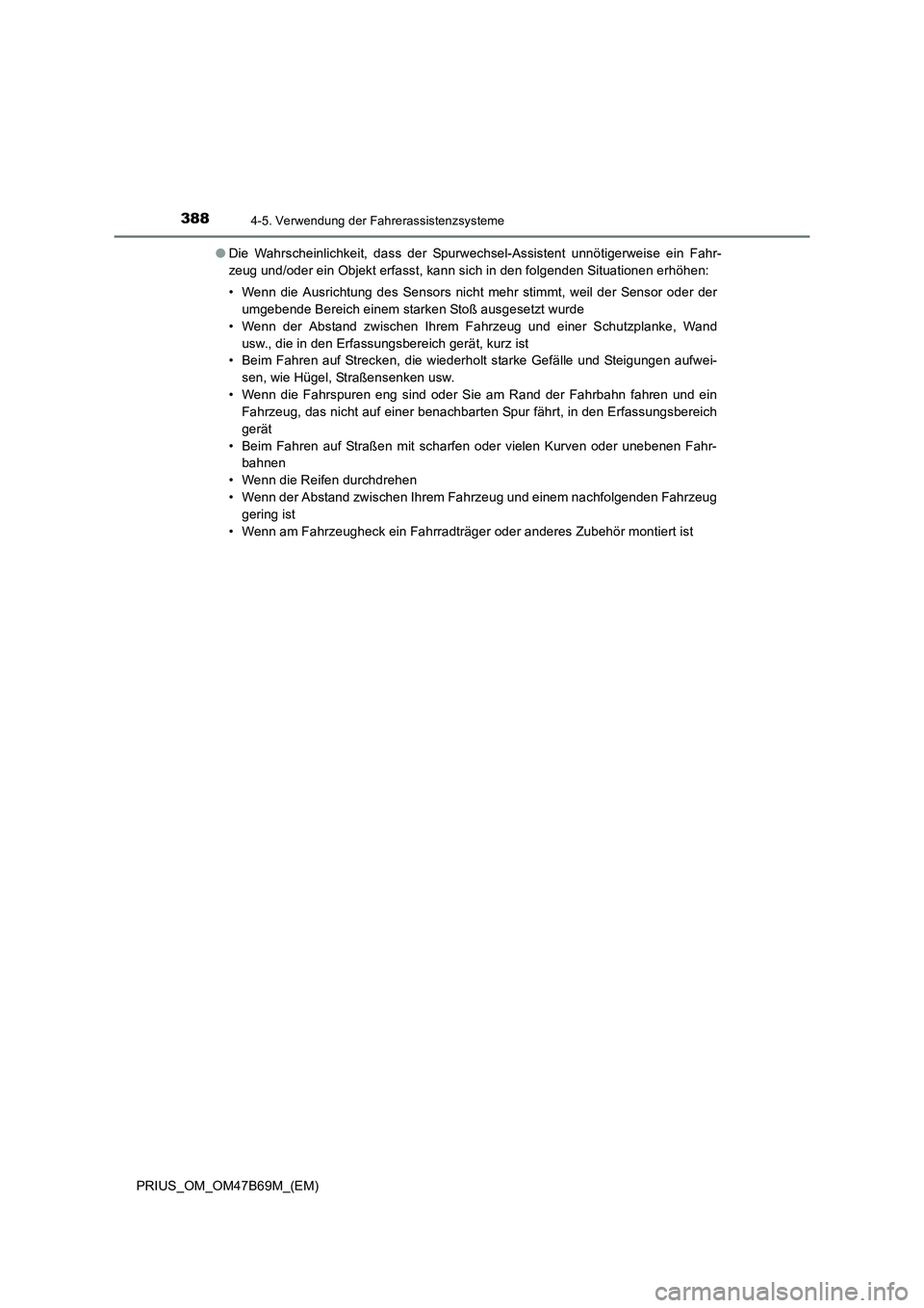 TOYOTA PRIUS 2017  Betriebsanleitungen (in German) 3884-5. Verwendung der Fahrerassistenzsysteme
PRIUS_OM_OM47B69M_(EM)●
Die Wahrscheinlichkeit, dass der Spurwechsel-Assistent unnötigerweise ein Fahr-
zeug und/oder ein Objekt erfasst, kann sich in 