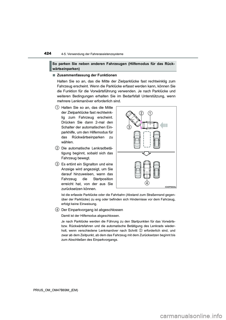 TOYOTA PRIUS 2017 Betriebsanleitungen (in German) 4244-5. Verwendung der Fahrerassistenzsysteme
PRIUS_OM_OM47B69M_(EM)■
Zusammenfassung der Funktionen
Halten Sie so an, das die Mitte der Zielparklücke fast rechtwinklig zum
Fahrzeug erscheint. Wenn TOYOTA PRIUS 2017 Betriebsanleitungen (in German) 4244-5. Verwendung der Fahrerassistenzsysteme
PRIUS_OM_OM47B69M_(EM)■
Zusammenfassung der Funktionen
Halten Sie so an, das die Mitte der Zielparklücke fast rechtwinklig zum
Fahrzeug erscheint. Wenn