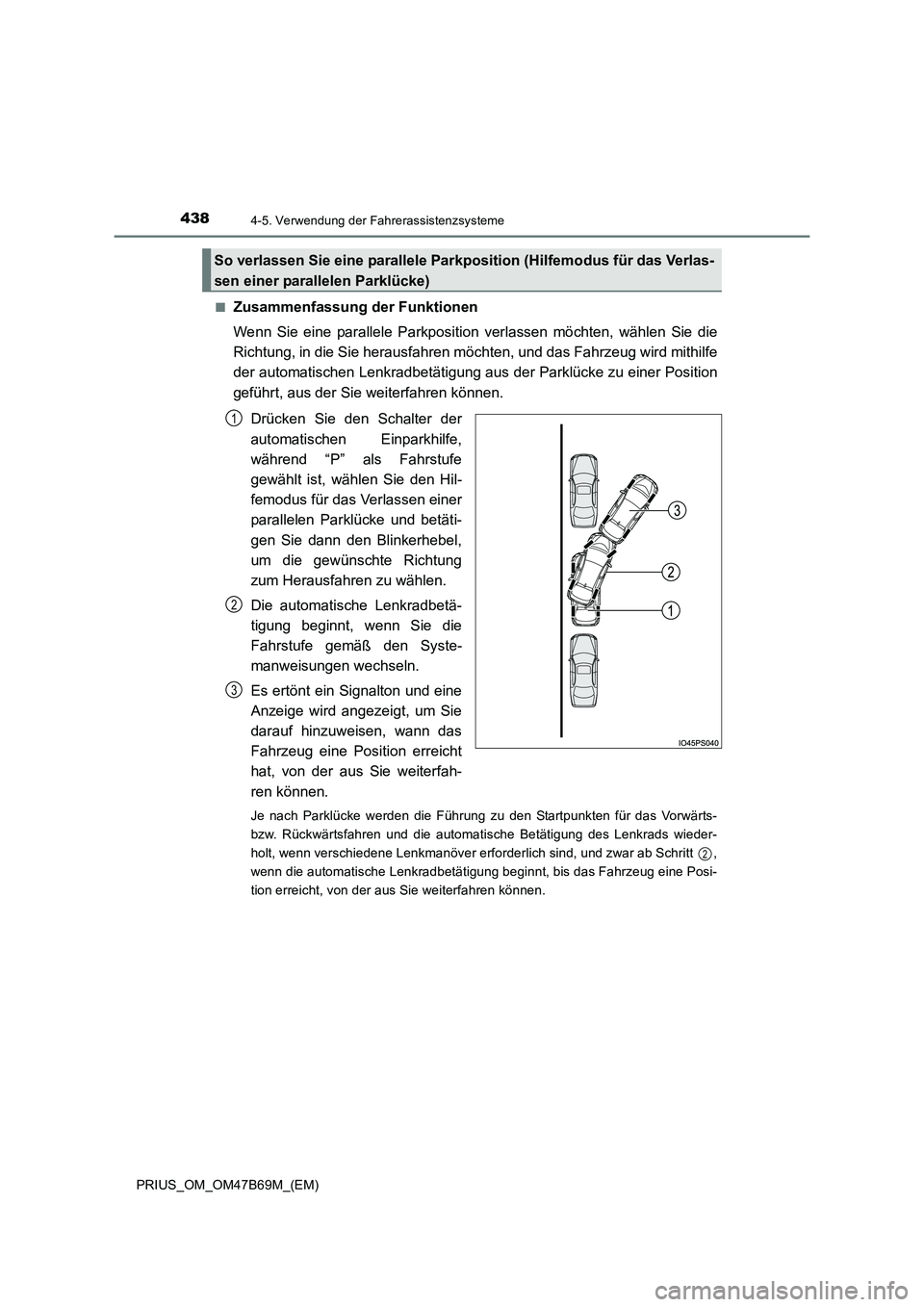 TOYOTA PRIUS 2017 Betriebsanleitungen (in German) 4384-5. Verwendung der Fahrerassistenzsysteme
PRIUS_OM_OM47B69M_(EM)■
Zusammenfassung der Funktionen
Wenn Sie eine parallele Parkposition
verlassen möchten, wählen Sie die
Richtung, in die Sie he TOYOTA PRIUS 2017 Betriebsanleitungen (in German) 4384-5. Verwendung der Fahrerassistenzsysteme
PRIUS_OM_OM47B69M_(EM)■
Zusammenfassung der Funktionen
Wenn Sie eine parallele Parkposition
verlassen möchten, wählen Sie die
Richtung, in die Sie he