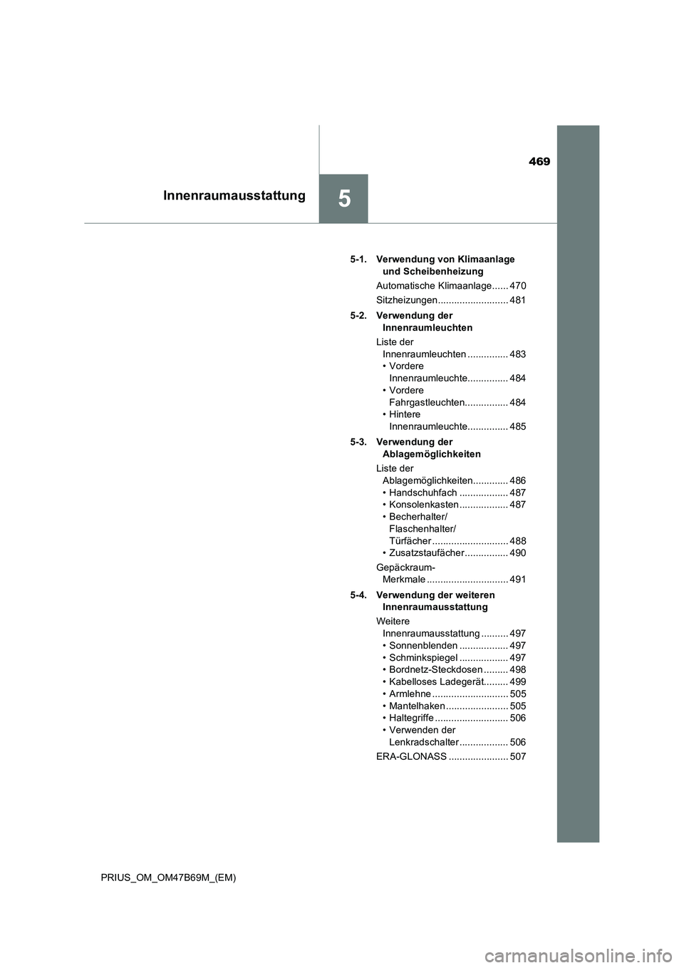 TOYOTA PRIUS 2017 Betriebsanleitungen (in German) 469
5Innenraumausstattung
PRIUS_OM_OM47B69M_(EM)5-1. Verwendung von Klimaanlage
und Scheibenheizung
Automatische Klimaanlage...... 470
Sitzheizungen.......................... 481
5-2. Verwendung der TOYOTA PRIUS 2017 Betriebsanleitungen (in German) 469
5Innenraumausstattung
PRIUS_OM_OM47B69M_(EM)5-1. Verwendung von Klimaanlage
und Scheibenheizung
Automatische Klimaanlage...... 470
Sitzheizungen.......................... 481
5-2. Verwendung der