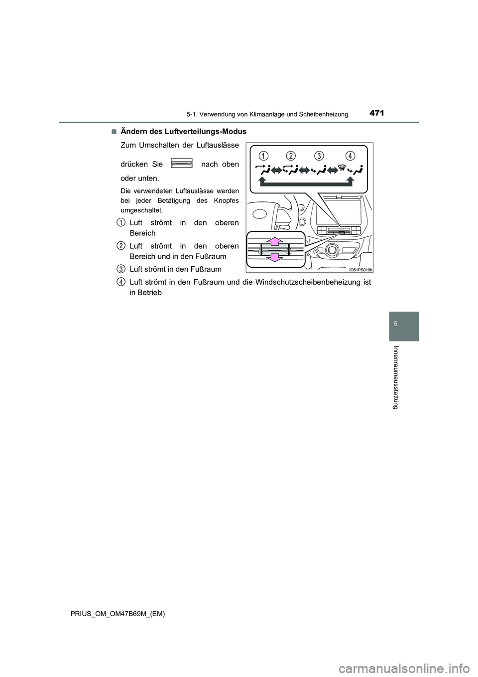 TOYOTA PRIUS 2017  Betriebsanleitungen (in German) 4715-1. Verwendung von Klimaanlage und Scheibenheizung
PRIUS_OM_OM47B69M_(EM)
5
Innenraumausstattung
■Ändern des Luftverteilungs-Modus
Zum Umschalten der Luftauslässe
drücken Sie   nach oben
oder