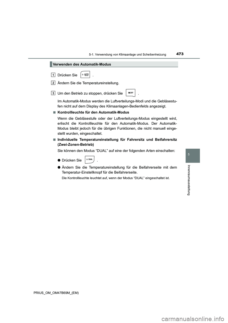 TOYOTA PRIUS 2017  Betriebsanleitungen (in German) 4735-1. Verwendung von Klimaanlage und Scheibenheizung
PRIUS_OM_OM47B69M_(EM)
5
Innenraumausstattung
Drücken Sie  .
Ändern Sie die Temperatureinstellung.
Um den Betrieb zu stoppen, drücken Sie  .
I