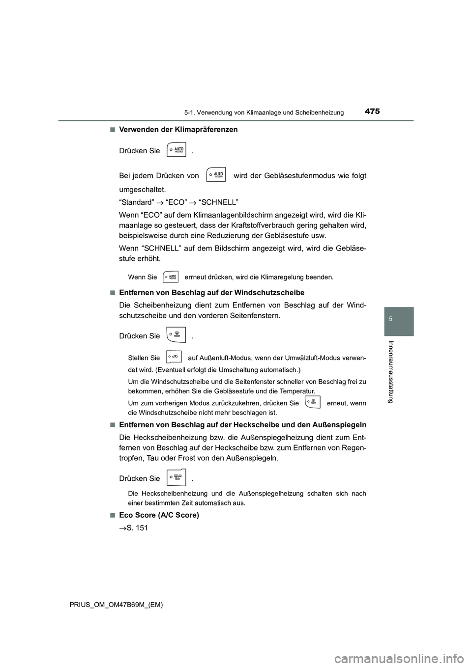 TOYOTA PRIUS 2017  Betriebsanleitungen (in German) 4755-1. Verwendung von Klimaanlage und Scheibenheizung
PRIUS_OM_OM47B69M_(EM)
5
Innenraumausstattung
■Verwenden der Klimapräferenzen
Drücken Sie  .
Bei jedem Drücken von   wird der Gebläsestufen