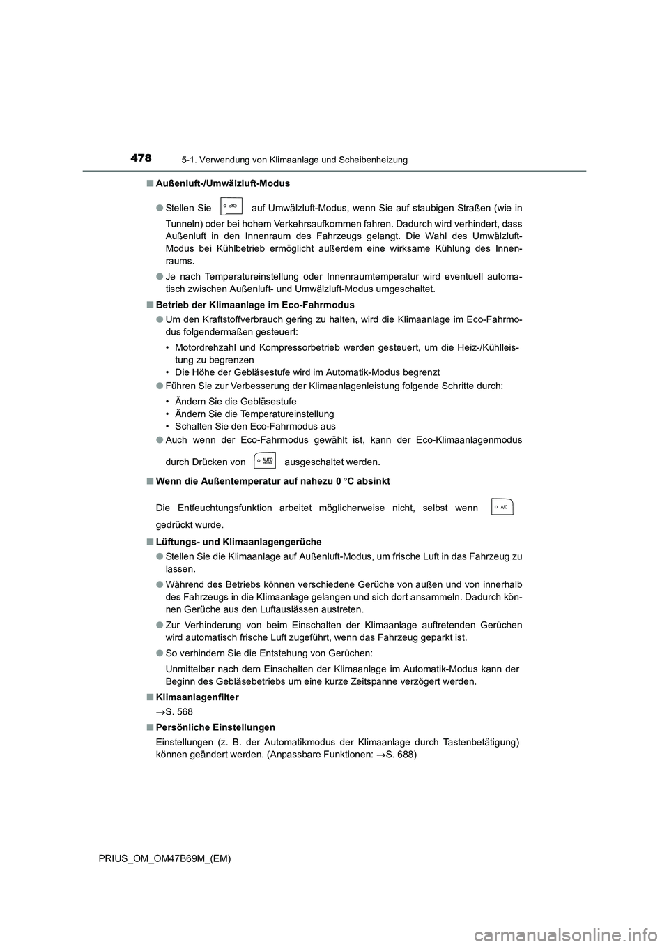 TOYOTA PRIUS 2017  Betriebsanleitungen (in German) 4785-1. Verwendung von Klimaanlage und Scheibenheizung
PRIUS_OM_OM47B69M_(EM)■
Außenluft-/Umwälzluft-Modus
●Stellen Sie   auf Umwälzluft-Modus, wenn Sie auf staubigen Straßen (wie in
Tunneln) 