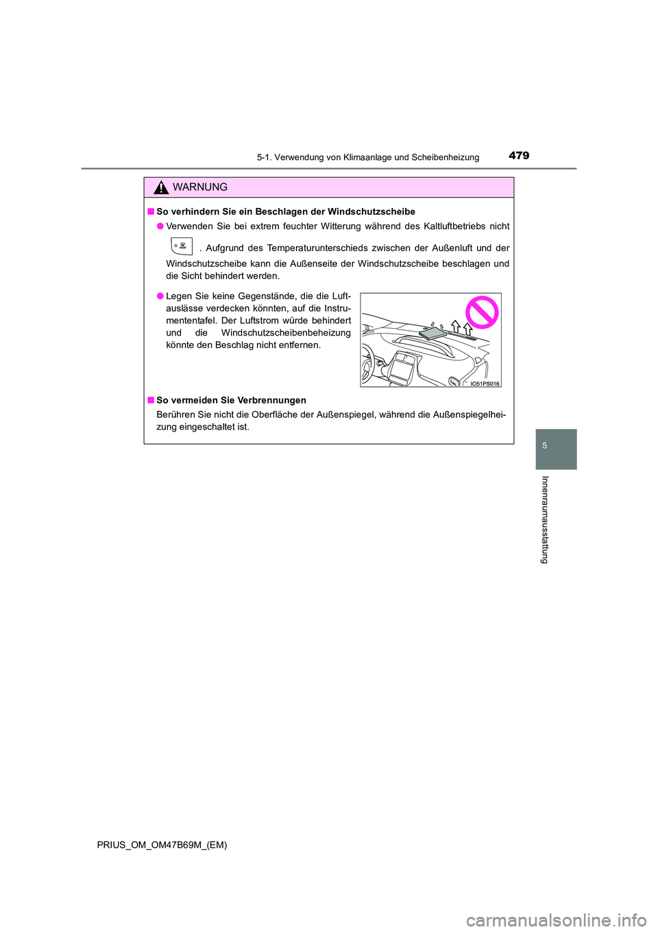TOYOTA PRIUS 2017  Betriebsanleitungen (in German) 4795-1. Verwendung von Klimaanlage und Scheibenheizung
PRIUS_OM_OM47B69M_(EM)
5
Innenraumausstattung
WARNUNG
■So verhindern Sie ein Beschlagen der Windschutzscheibe
●Verwenden Sie bei extrem feuch