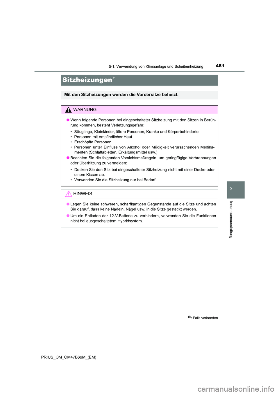 TOYOTA PRIUS 2017  Betriebsanleitungen (in German) 4815-1. Verwendung von Klimaanlage und Scheibenheizung
PRIUS_OM_OM47B69M_(EM)
5
Innenraumausstattung
Sitzheizungen∗
∗: Falls vorhanden
Mit den Sitzheizungen werden die Vordersitze beheizt. 
WARNUN