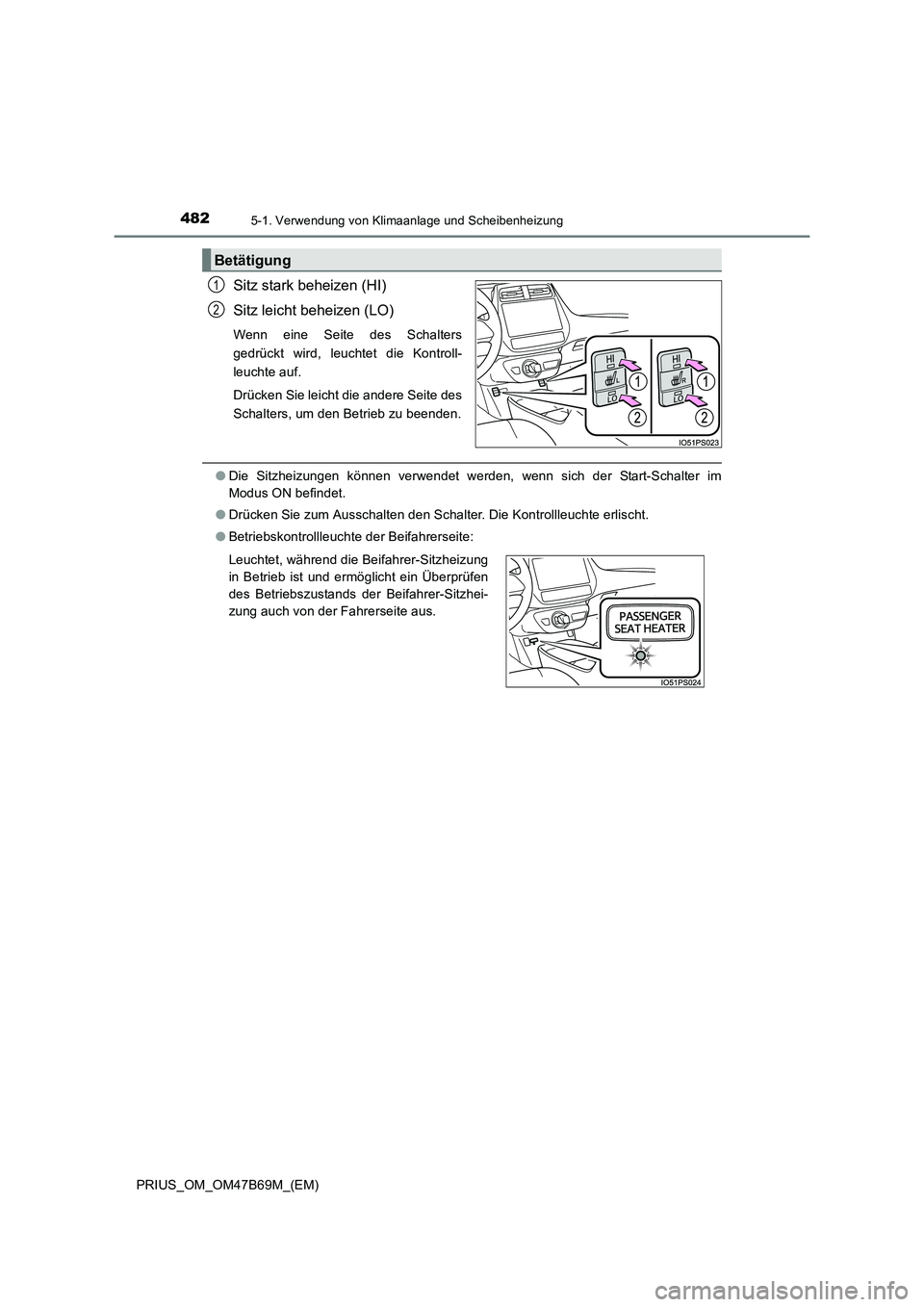 TOYOTA PRIUS 2017  Betriebsanleitungen (in German) 4825-1. Verwendung von Klimaanlage und Scheibenheizung
PRIUS_OM_OM47B69M_(EM)
Sitz stark beheizen (HI)
Sitz leicht beheizen (LO)
Wenn eine Seite des Schalters
gedrückt wird, leuchtet die Kontroll-
le