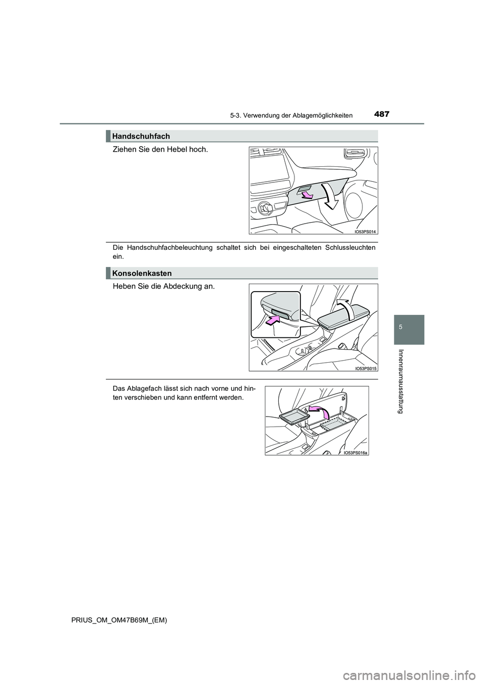 TOYOTA PRIUS 2017  Betriebsanleitungen (in German) 4875-3. Verwendung der Ablagemöglichkeiten
PRIUS_OM_OM47B69M_(EM)
5
Innenraumausstattung
Ziehen Sie den Hebel hoch.
Die Handschuhfachbeleuchtung schaltet sich bei eingeschalteten Schlussleuchten
ein.