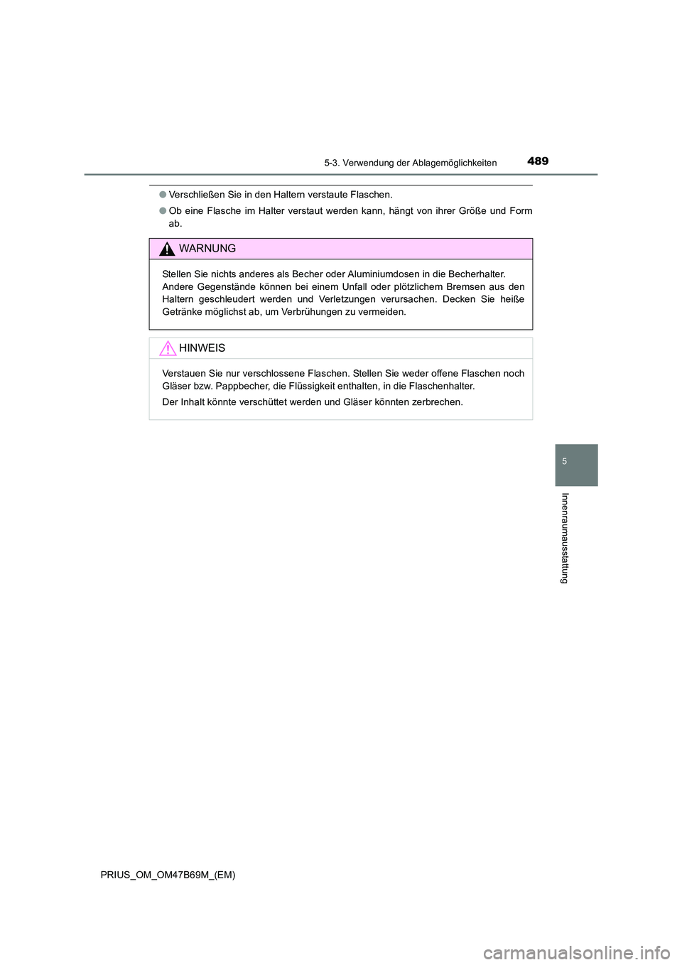 TOYOTA PRIUS 2017  Betriebsanleitungen (in German) 4895-3. Verwendung der Ablagemöglichkeiten
PRIUS_OM_OM47B69M_(EM)
5
Innenraumausstattung
●Verschließen Sie in den Haltern verstaute Flaschen.
● Ob eine Flasche im Halter verstaut werden kann, h�