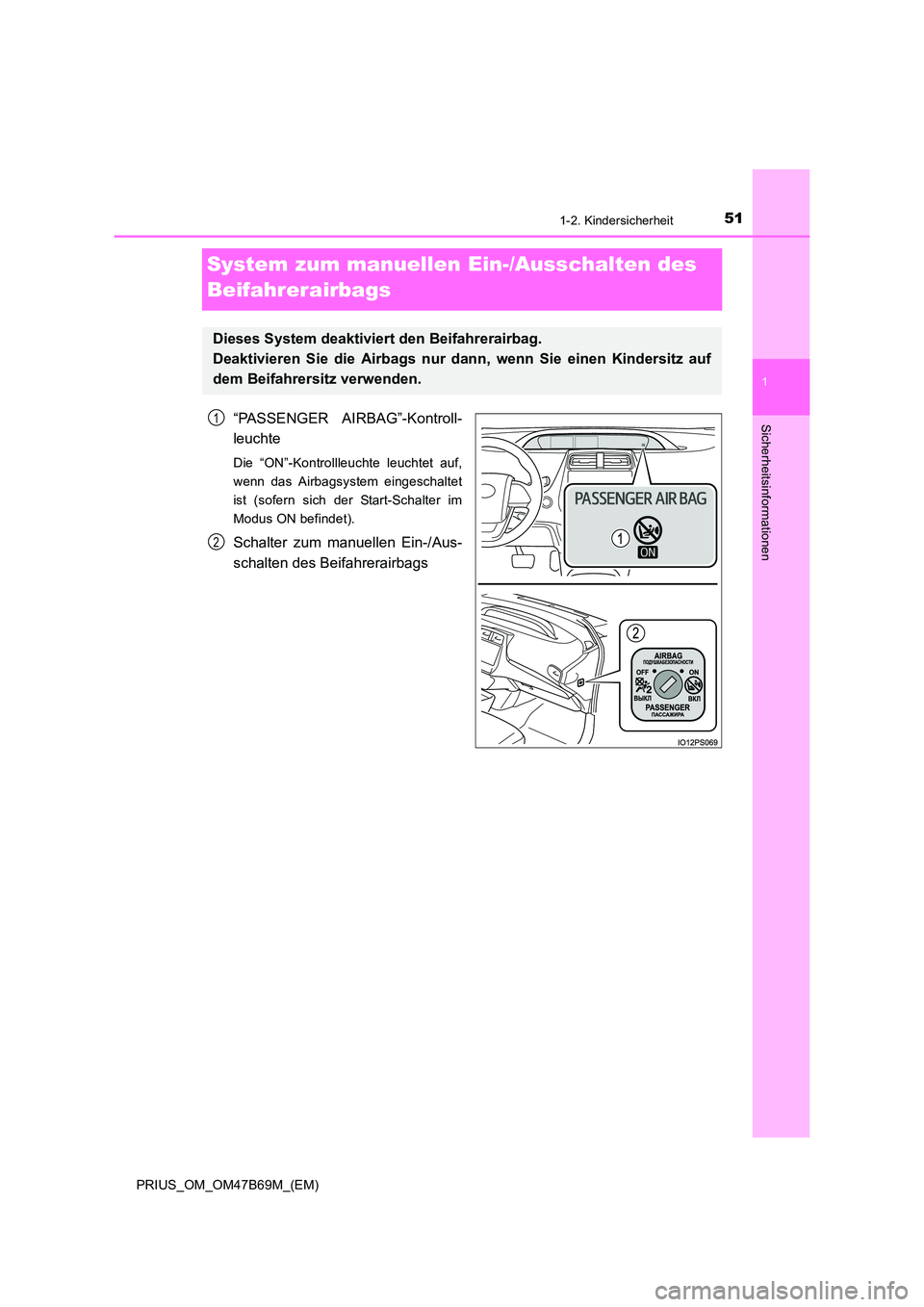 TOYOTA PRIUS 2017  Betriebsanleitungen (in German) 511-2. Kindersicherheit
1
PRIUS_OM_OM47B69M_(EM)
Sicherheitsinformationen
System zum manuellen Ein-/Ausschalten des 
Beifahrerairbags
“PASSENGER AIRBAG”-Kontroll-
leuchte
Die “ON”-Kontrollleuc