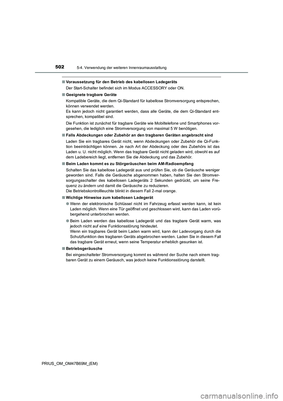 TOYOTA PRIUS 2017  Betriebsanleitungen (in German) 502
PRIUS_OM_OM47B69M_(EM)
5-4. Verwendung der weiteren Innenraumausstattung
■Voraussetzung für den Betrieb des kabellosen Ladegeräts
Der Start-Schalter befindet sich im Modus ACCESSORY oder ON.
�
