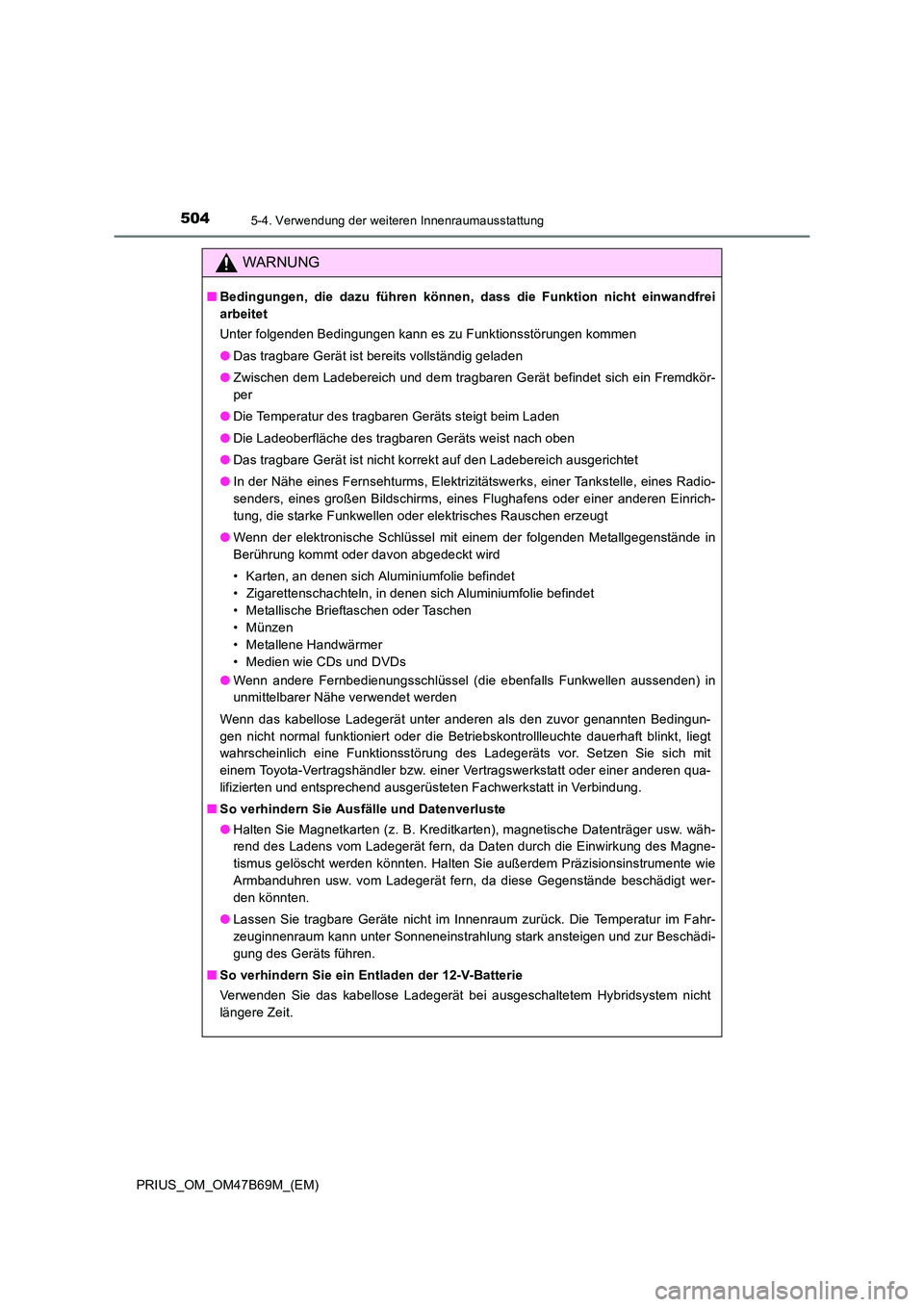 TOYOTA PRIUS 2017  Betriebsanleitungen (in German) 504
PRIUS_OM_OM47B69M_(EM)
5-4. Verwendung der weiteren Innenraumausstattung
WARNUNG
■Bedingungen, die dazu führen können,  dass die Funktion nicht einwandfrei
arbeitet
Unter folgenden Bedingungen