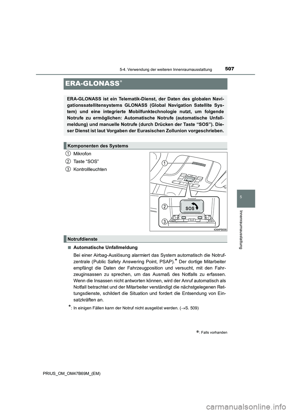 TOYOTA PRIUS 2017  Betriebsanleitungen (in German) 5075-4. Verwendung der weiteren Innenraumausstattung
PRIUS_OM_OM47B69M_(EM)
5
Innenraumausstattung
ERA-GLONASS∗
Mikrofon
Ta s t e  “ S O S ”
Kontrollleuchten
■Automatische Unfallmeldung
Bei ei