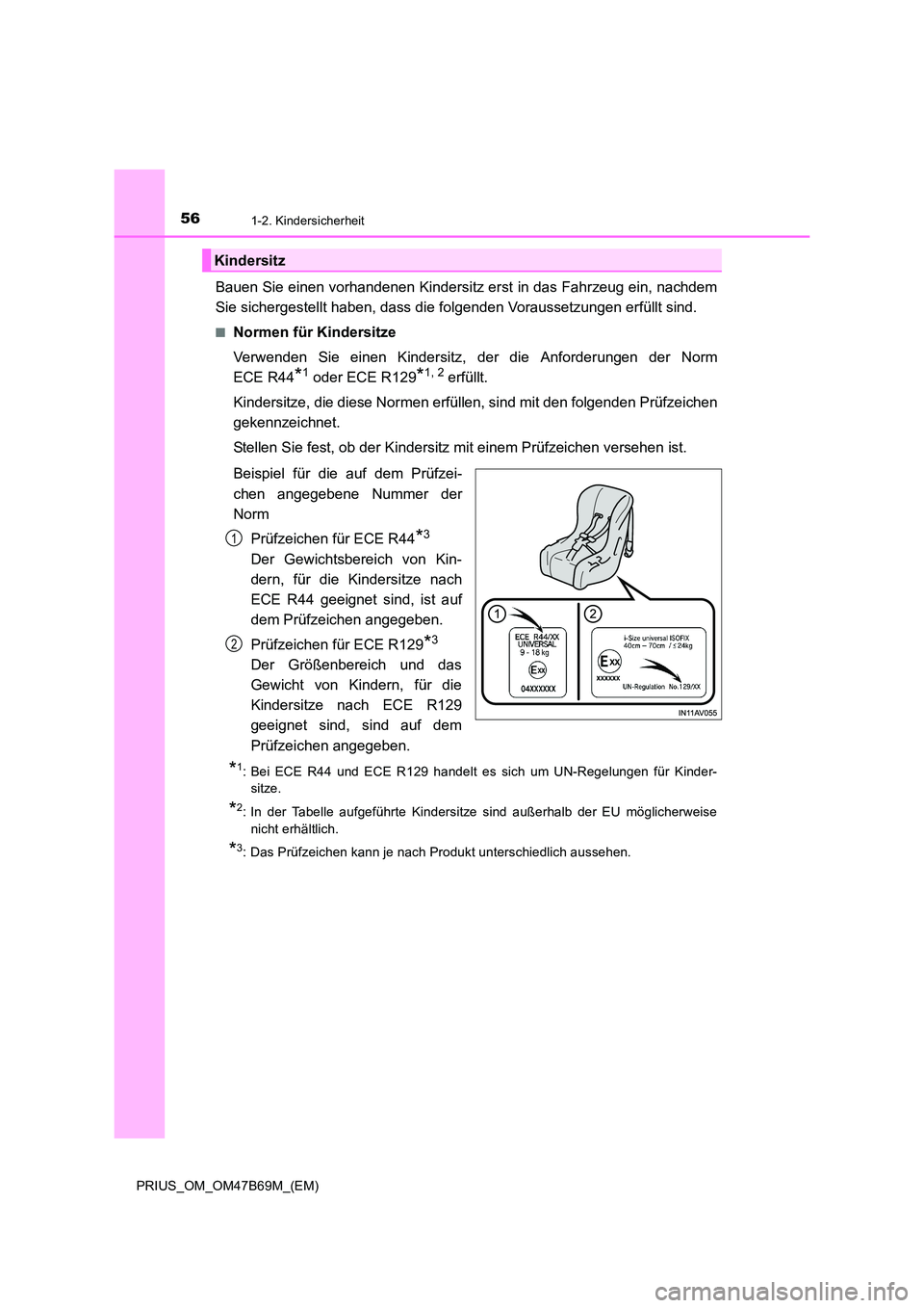 TOYOTA PRIUS 2017  Betriebsanleitungen (in German) 561-2. Kindersicherheit
PRIUS_OM_OM47B69M_(EM)
Bauen Sie einen vorhandenen Kindersitz erst in das Fahrzeug ein, nachdem
Sie sichergestellt haben, dass die folgenden Voraussetzungen erfüllt sind.
■N