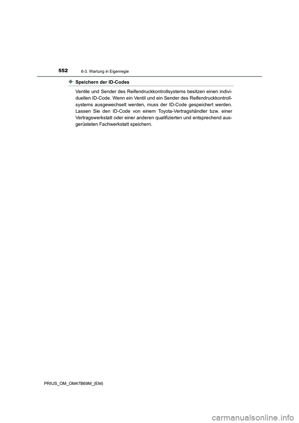 TOYOTA PRIUS 2017 Betriebsanleitungen (in German) 5526-3. Wartung in Eigenregie
PRIUS_OM_OM47B69M_(EM)
◆Speichern der ID-Codes
Ventile und Sender des Reifendruckkontrollsystems besitzen einen indivi-
duellen ID-Code. Wenn ein Ventil und ein Sender TOYOTA PRIUS 2017 Betriebsanleitungen (in German) 5526-3. Wartung in Eigenregie
PRIUS_OM_OM47B69M_(EM)
◆Speichern der ID-Codes
Ventile und Sender des Reifendruckkontrollsystems besitzen einen indivi-
duellen ID-Code. Wenn ein Ventil und ein Sender