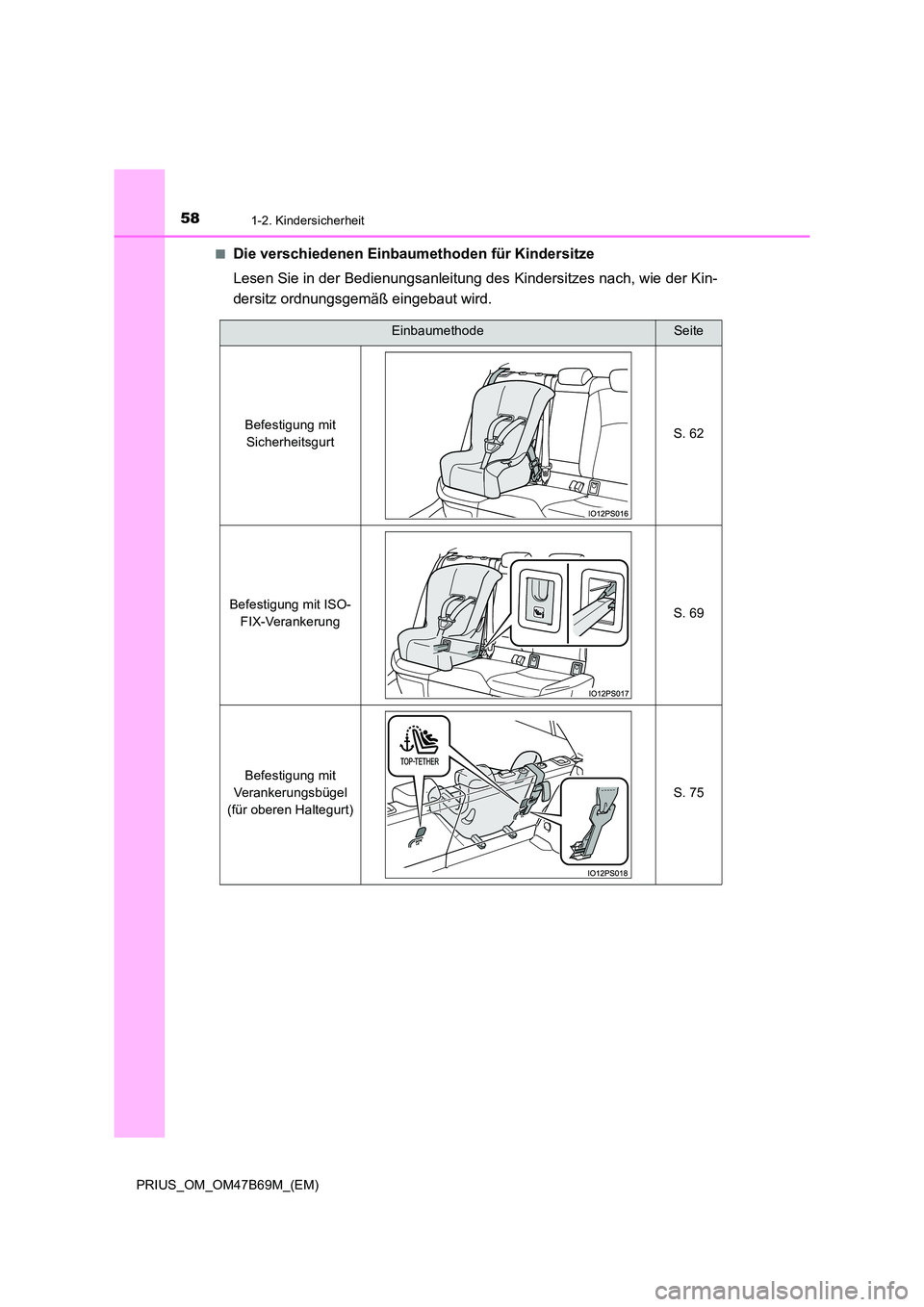 TOYOTA PRIUS 2017  Betriebsanleitungen (in German) 581-2. Kindersicherheit
PRIUS_OM_OM47B69M_(EM)■
Die verschiedenen Einbaumethoden für Kindersitze
Lesen Sie in der Bedienungsanleitung des Kindersitzes nach, wie der Kin-
dersitz ordnungsgemäß ein
