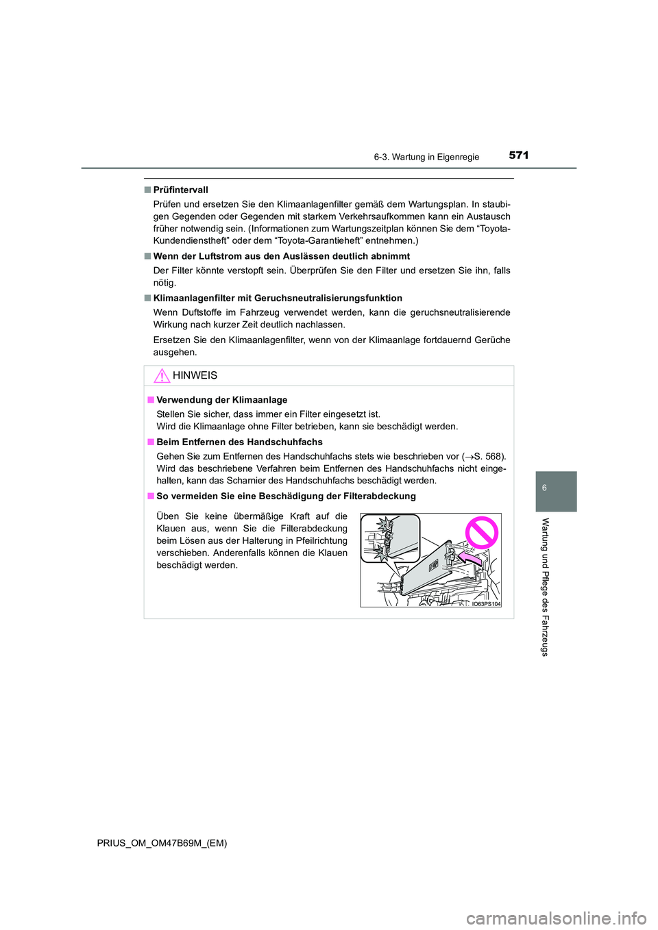 TOYOTA PRIUS 2017 Betriebsanleitungen (in German) 5716-3. Wartung in Eigenregie
PRIUS_OM_OM47B69M_(EM)
6
Wartung und Pflege des Fahrzeugs
■Prüfintervall
Prüfen und ersetzen Sie den Klimaanlagenfilter gemäß dem Wartungsplan. In staubi-
gen Gegen TOYOTA PRIUS 2017 Betriebsanleitungen (in German) 5716-3. Wartung in Eigenregie
PRIUS_OM_OM47B69M_(EM)
6
Wartung und Pflege des Fahrzeugs
■Prüfintervall
Prüfen und ersetzen Sie den Klimaanlagenfilter gemäß dem Wartungsplan. In staubi-
gen Gegen