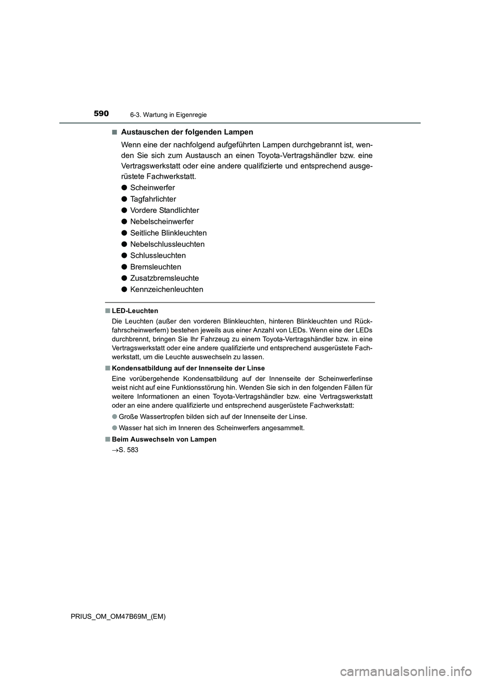 TOYOTA PRIUS 2017  Betriebsanleitungen (in German) 5906-3. Wartung in Eigenregie
PRIUS_OM_OM47B69M_(EM)■
Austauschen der folgenden Lampen
Wenn eine der nachfolgend aufgeführten Lampen durchgebrannt ist, wen-
den Sie sich zum Austausch an einen Toyo