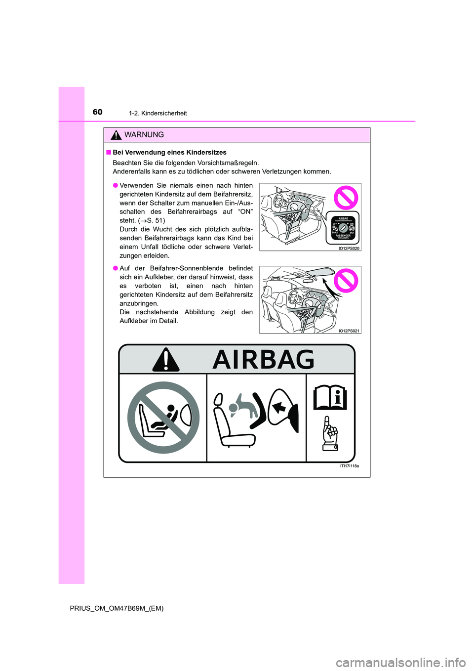 TOYOTA PRIUS 2017  Betriebsanleitungen (in German) 601-2. Kindersicherheit
PRIUS_OM_OM47B69M_(EM)
WARNUNG
■Bei Verwendung eines Kindersitzes
Beachten Sie die folgenden Vorsichtsmaßregeln. 
Anderenfalls kann es zu tödlichen oder schweren Verletzung