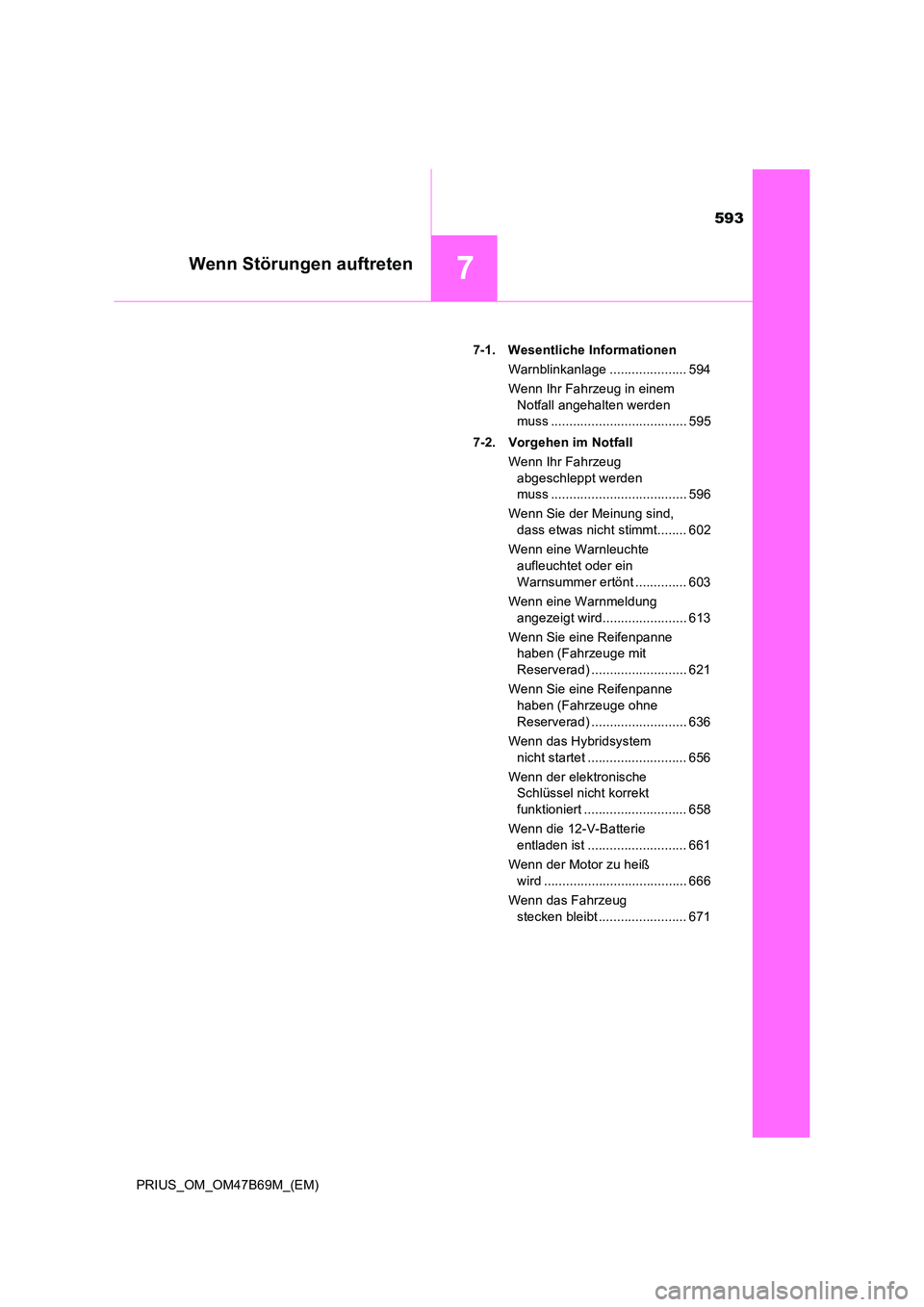 TOYOTA PRIUS 2017 Betriebsanleitungen (in German) 593
7Wenn Störungen auftreten
PRIUS_OM_OM47B69M_(EM)7-1. Wesentliche Informationen
Warnblinkanlage ..................... 594
Wenn Ihr Fahrzeug in einem Notfall angehalten werden
muss ............... TOYOTA PRIUS 2017 Betriebsanleitungen (in German) 593
7Wenn Störungen auftreten
PRIUS_OM_OM47B69M_(EM)7-1. Wesentliche Informationen
Warnblinkanlage ..................... 594
Wenn Ihr Fahrzeug in einem Notfall angehalten werden
muss ...............