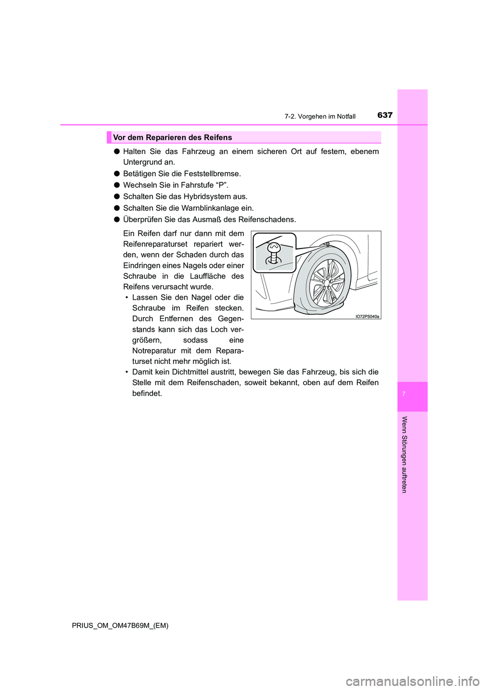 TOYOTA PRIUS 2017 Betriebsanleitungen (in German) 6377-2. Vorgehen im Notfall
PRIUS_OM_OM47B69M_(EM)
7
Wenn Störungen auftreten
●Halten Sie das Fahrzeug an einem sicheren Ort auf festem, ebenem
Untergrund an.
● Betätigen Sie die Feststellbremse TOYOTA PRIUS 2017 Betriebsanleitungen (in German) 6377-2. Vorgehen im Notfall
PRIUS_OM_OM47B69M_(EM)
7
Wenn Störungen auftreten
●Halten Sie das Fahrzeug an einem sicheren Ort auf festem, ebenem
Untergrund an.
● Betätigen Sie die Feststellbremse
