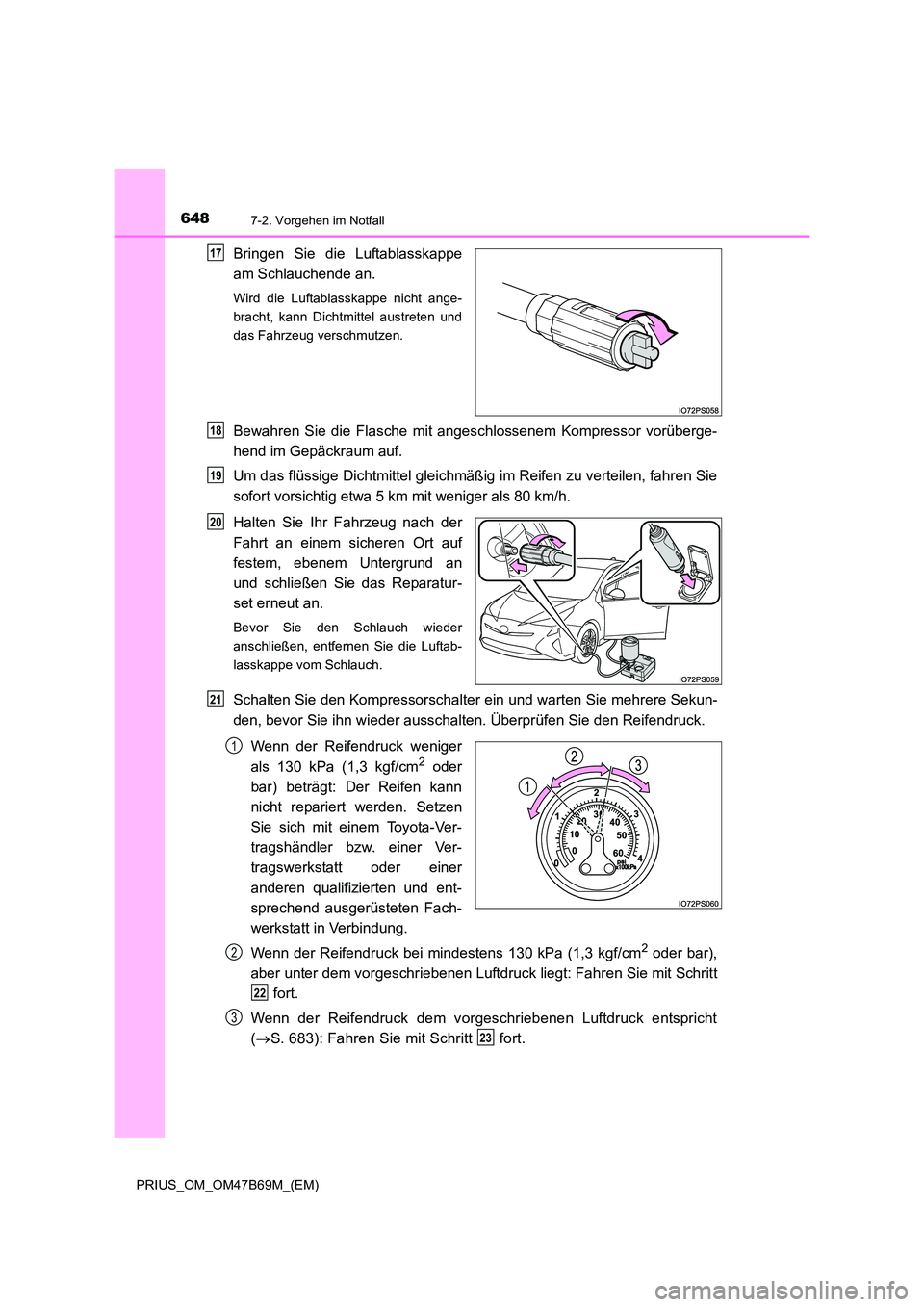 TOYOTA PRIUS 2017 Betriebsanleitungen (in German) 6487-2. Vorgehen im Notfall
PRIUS_OM_OM47B69M_(EM)
Bringen Sie die Luftablasskappe
am Schlauchende an.
Wird die Luftablasskappe nicht ange-
bracht, kann Dichtmittel austreten und
das Fahrzeug verschmu TOYOTA PRIUS 2017 Betriebsanleitungen (in German) 6487-2. Vorgehen im Notfall
PRIUS_OM_OM47B69M_(EM)
Bringen Sie die Luftablasskappe
am Schlauchende an.
Wird die Luftablasskappe nicht ange-
bracht, kann Dichtmittel austreten und
das Fahrzeug verschmu